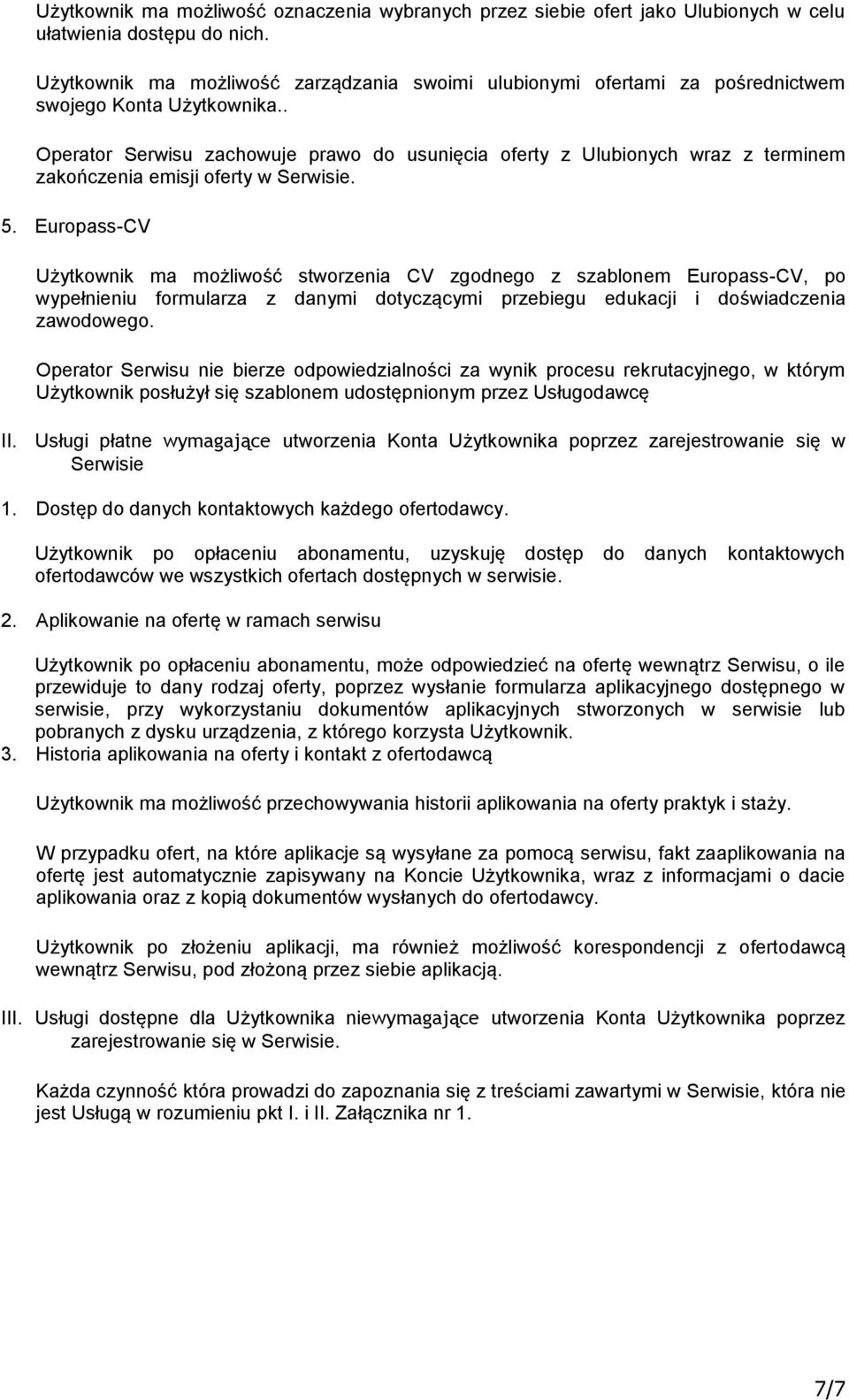 . Operator Serwisu zachowuje prawo do usunięcia oferty z Ulubionych wraz z terminem zakończenia emisji oferty w Serwisie. 5.