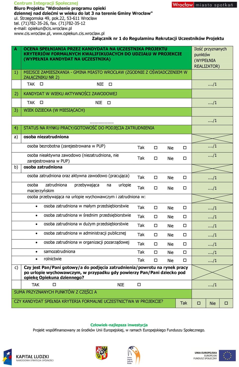 ...../1 4) STATUS NA RYNKU PRACY/GOTOWOŚĆ DO PODJĘCIA ZATRUDNIENIA a) osoba niezatrudniona osoba bezrobotna (zarejestrowana w PUP) Tak Nie.