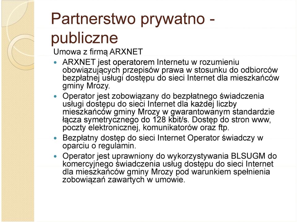 Operator jest zobowiązany do bezpłatnego świadczenia usługi dostępu do sieci Internet dla każdej liczby mieszkańców gminy Mrozy w gwarantowanym standardzie łącza symetrycznego do 128 kbit/s.