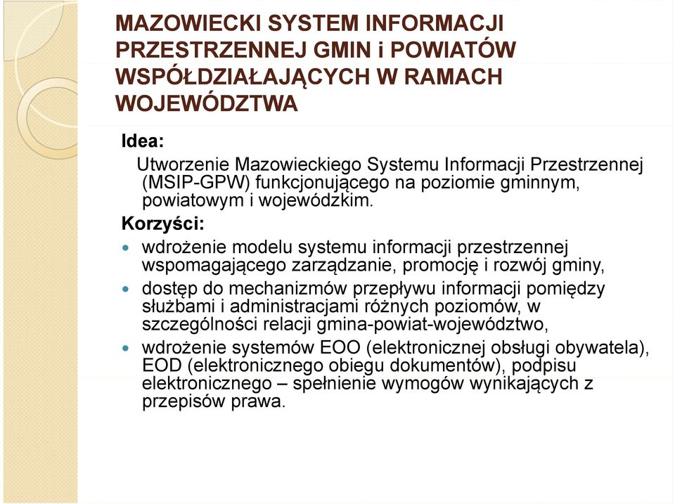 Korzyści: wdrożenie modelu systemu informacji przestrzennej wspomagającego zarządzanie, promocję i rozwój gminy, dostęp do mechanizmów przepływu informacji pomiędzy