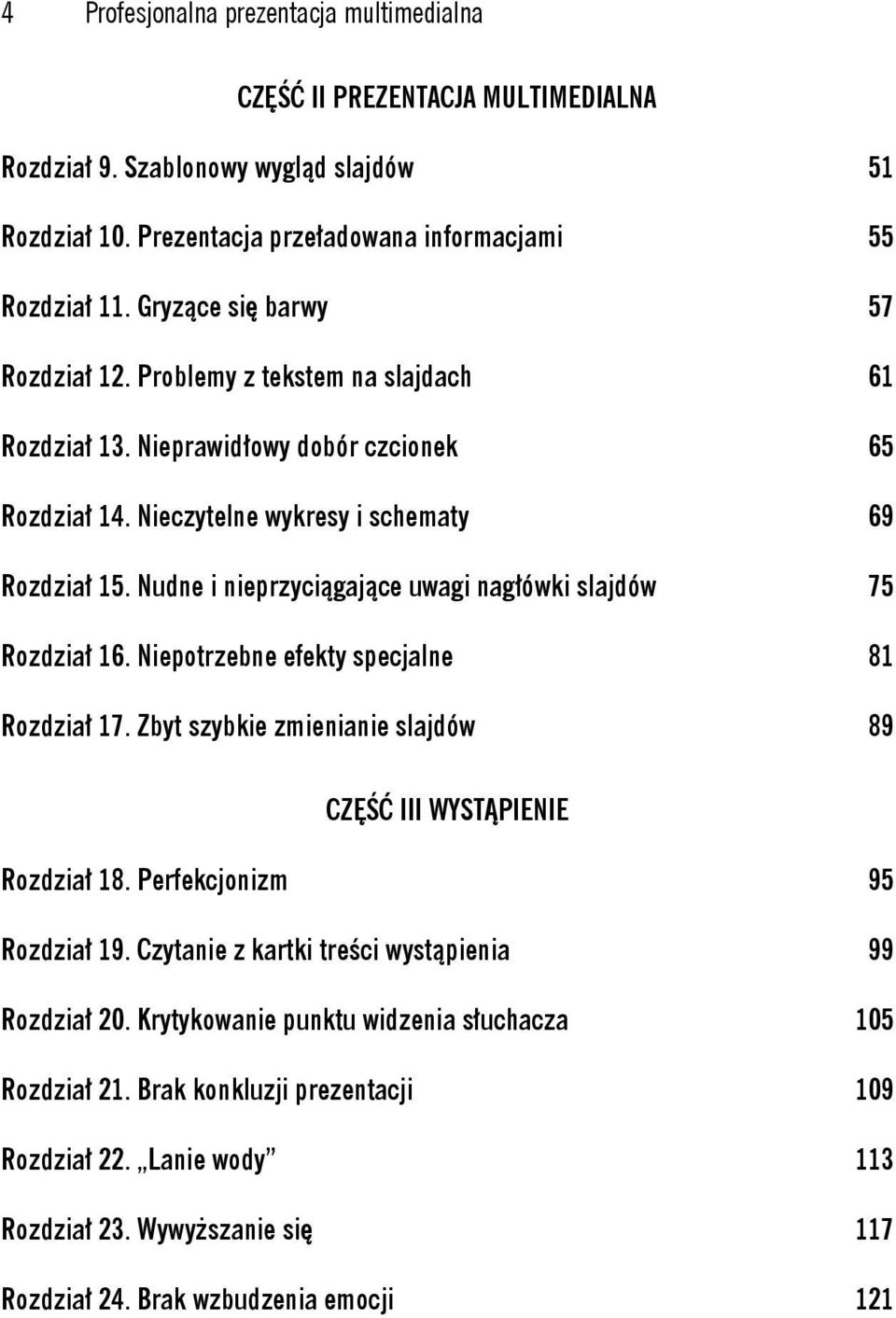 Nudne i nieprzyciągające uwagi nagłówki slajdów 75 Rozdział 16. Niepotrzebne efekty specjalne 81 Rozdział 17. Zbyt szybkie zmienianie slajdów 89 CZĘŚĆ III WYSTĄPIENIE Rozdział 18.