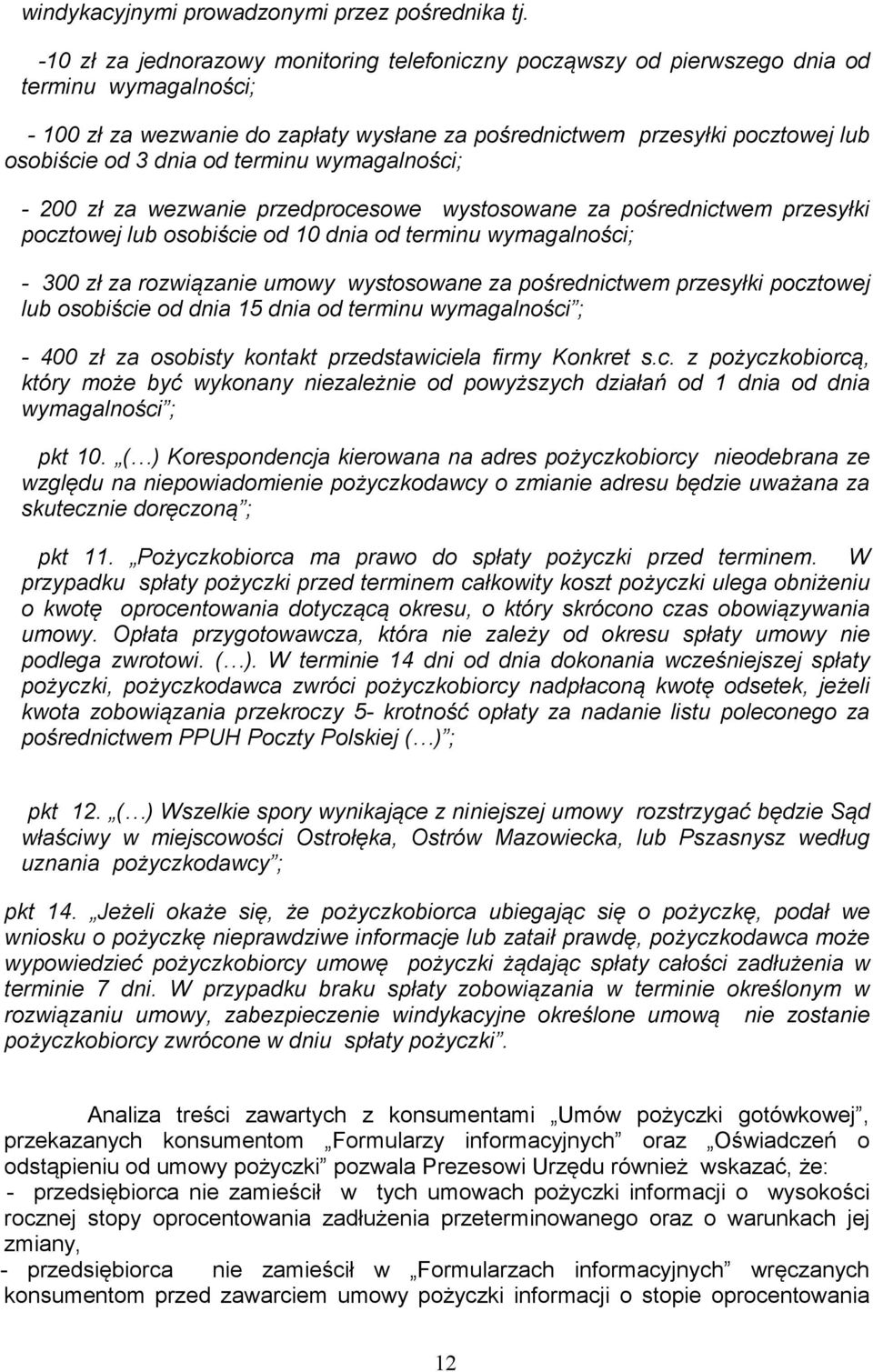 dnia od terminu wymagalności; - 200 zł za wezwanie przedprocesowe wystosowane za pośrednictwem przesyłki pocztowej lub osobiście od 10 dnia od terminu wymagalności; - 300 zł za rozwiązanie umowy