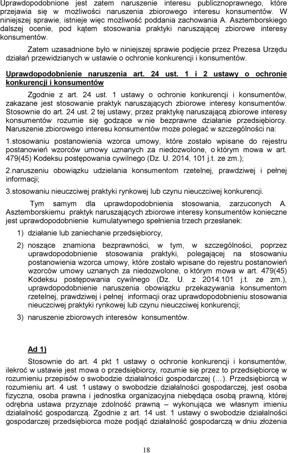 Zatem uzasadnione było w niniejszej sprawie podjęcie przez Prezesa Urzędu działań przewidzianych w ustawie o ochronie konkurencji i konsumentów. Uprawdopodobnienie naruszenia art. 24 ust.
