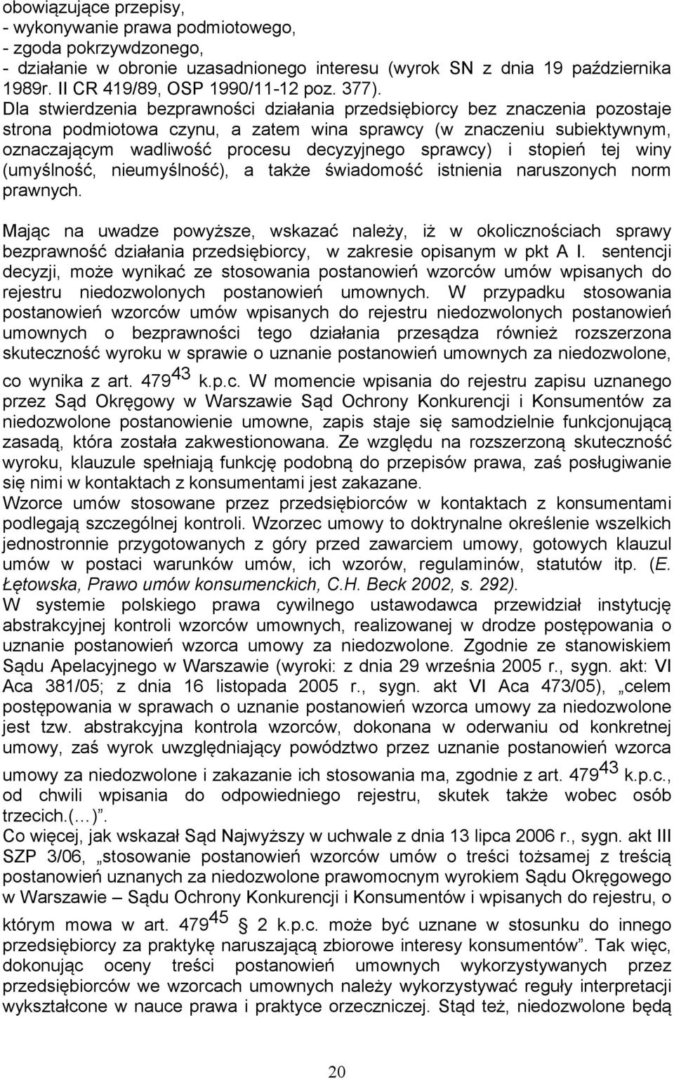 decyzyjnego sprawcy) i stopień tej winy (umyślność, nieumyślność), a także świadomość istnienia naruszonych norm prawnych.
