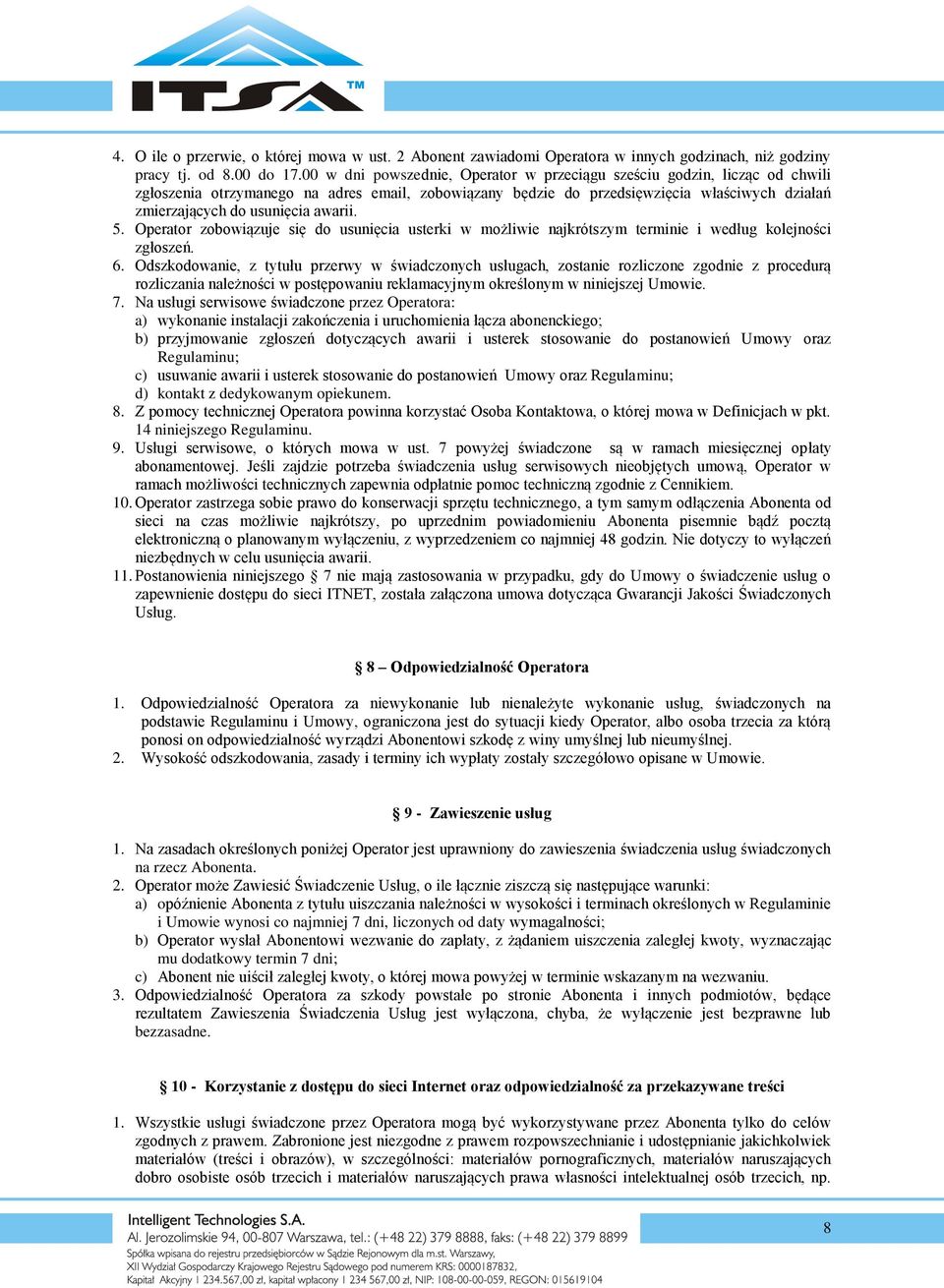 awarii. 5. Operator zobowiązuje się do usunięcia usterki w możliwie najkrótszym terminie i według kolejności zgłoszeń. 6.