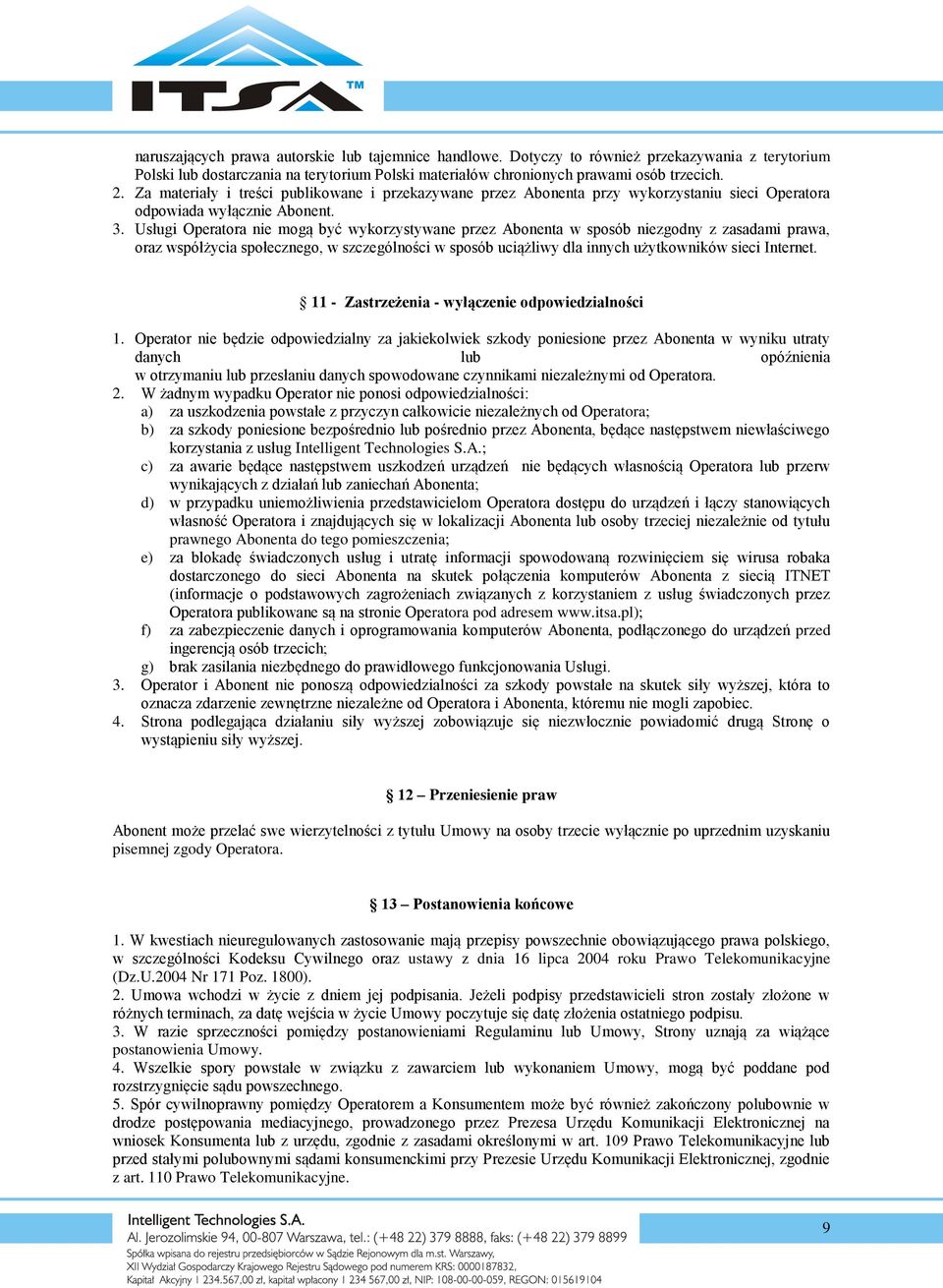 Usługi Operatora nie mogą być wykorzystywane przez Abonenta w sposób niezgodny z zasadami prawa, oraz współżycia społecznego, w szczególności w sposób uciążliwy dla innych użytkowników sieci Internet.
