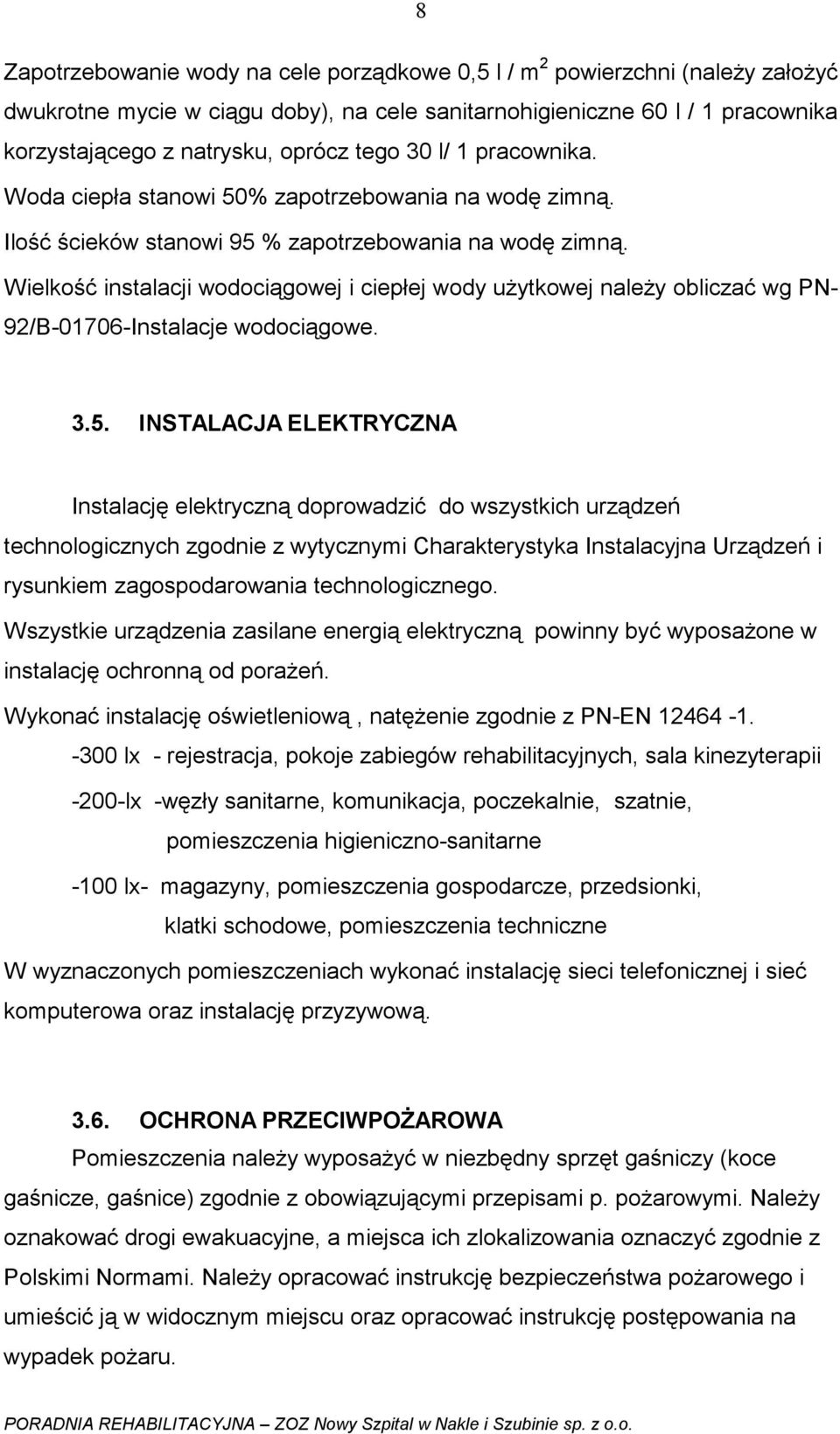 Wielkość instalacji wodociągowej i ciepłej wody użytkowej należy obliczać wg PN- 92/B-01706-Instalacje wodociągowe. 3.5.