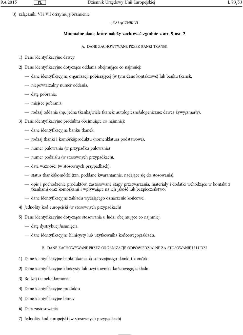 niepowtarzalny numer oddania, datę pobrania, miejsce pobrania, rodzaj oddania (np. jedna tkanka/wiele tkanek; autologiczne/alogeniczne; dawca żywy/zmarły).