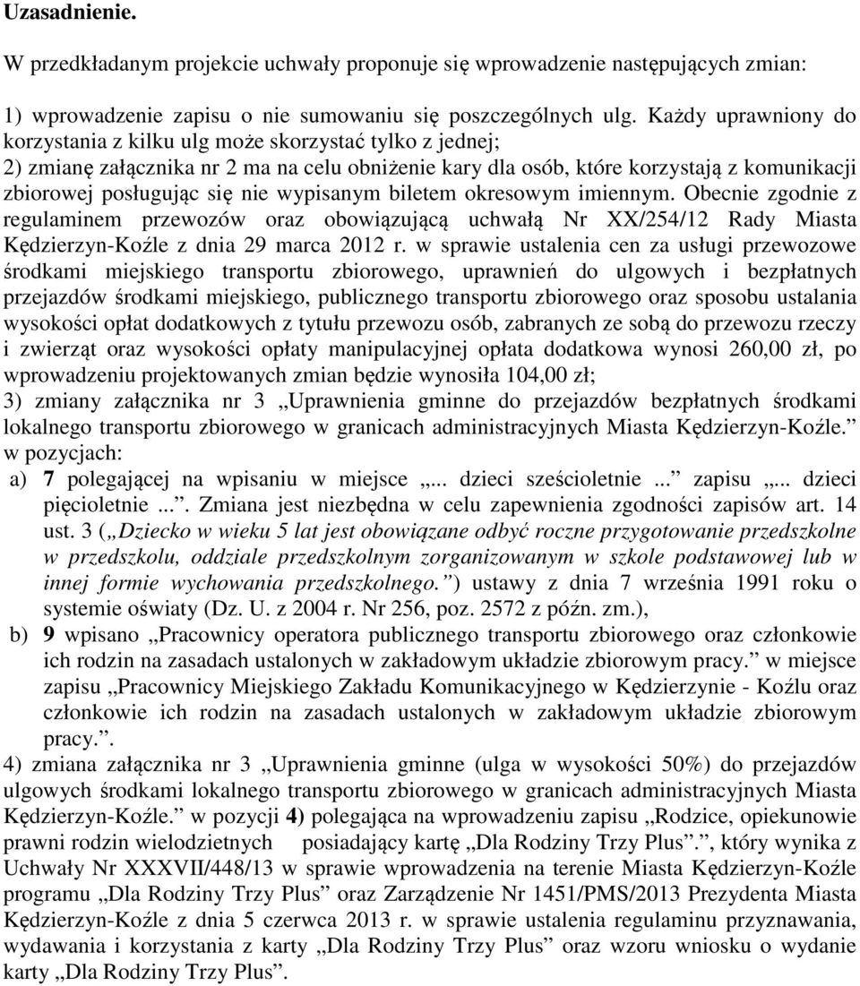 wypisanym biletem okresowym imiennym. Obecnie zgodnie z regulaminem przewozów oraz obowiązującą uchwałą Nr XX/254/12 Rady Miasta Kędzierzyn-Koźle z dnia 29 marca 2012 r.