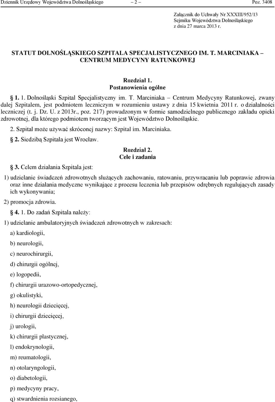 o działalności leczniczej (t. j. Dz. U. z 2013r., poz. 217) prowadzonym w formie samodzielnego publicznego zakładu opieki zdrowotnej, dla którego podmiotem tworzącym jest Województwo Dolnośląskie. 2. Szpital może używać skróconej nazwy: Szpital im.