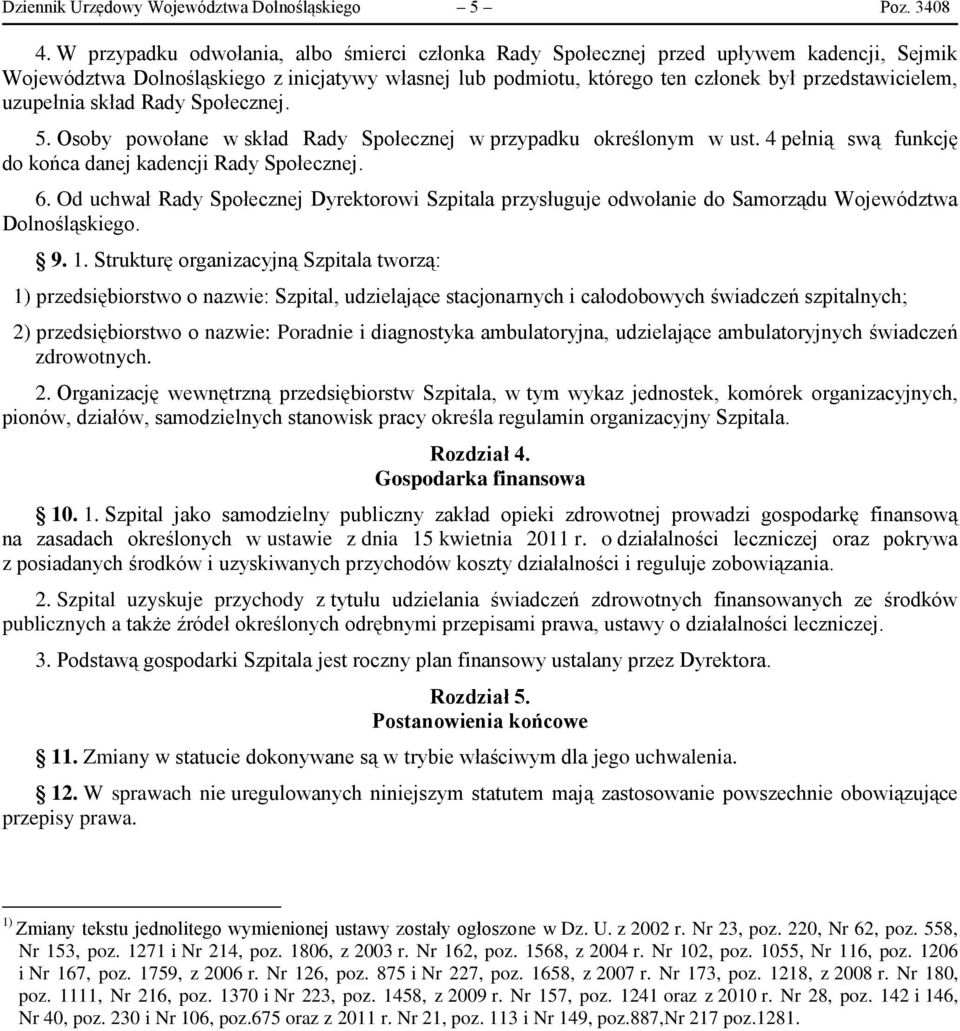 uzupełnia skład Rady Społecznej. 5. Osoby powołane w skład Rady Społecznej w przypadku określonym w ust. 4 pełnią swą funkcję do końca danej kadencji Rady Społecznej. 6.