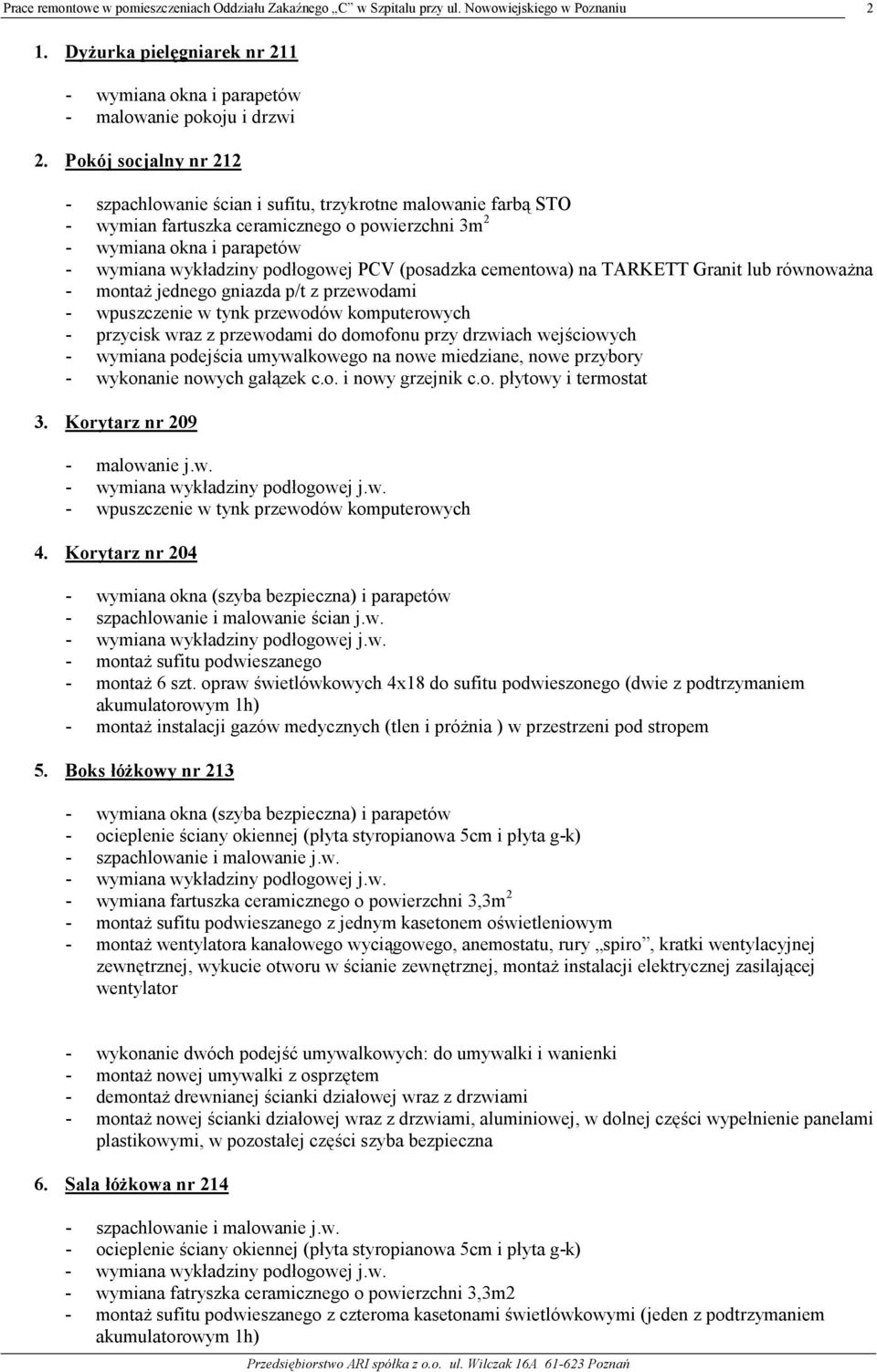 TARKETT Granit lub równoważna - montaż jednego gniazda p/t z przewodami - wpuszczenie w tynk przewodów komputerowych - przycisk wraz z przewodami do domofonu przy drzwiach wejściowych - wymiana