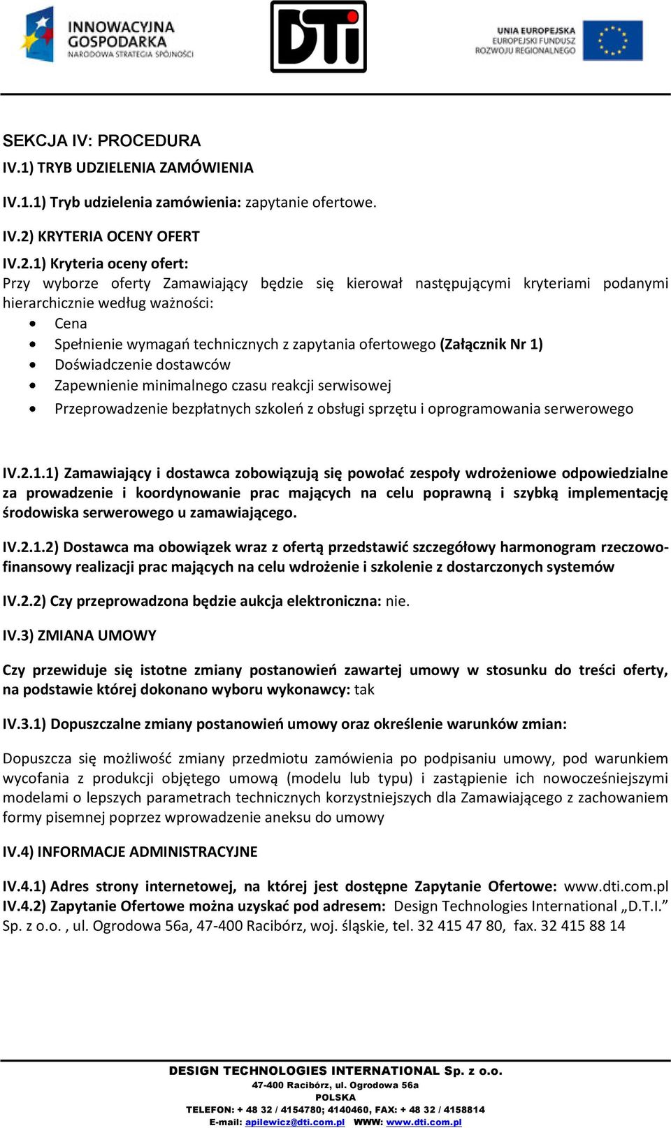 1) Kryteria oceny ofert: Przy wyborze oferty Zamawiający będzie się kierował następującymi kryteriami podanymi hierarchicznie według ważności: Cena Spełnienie wymagań technicznych z zapytania