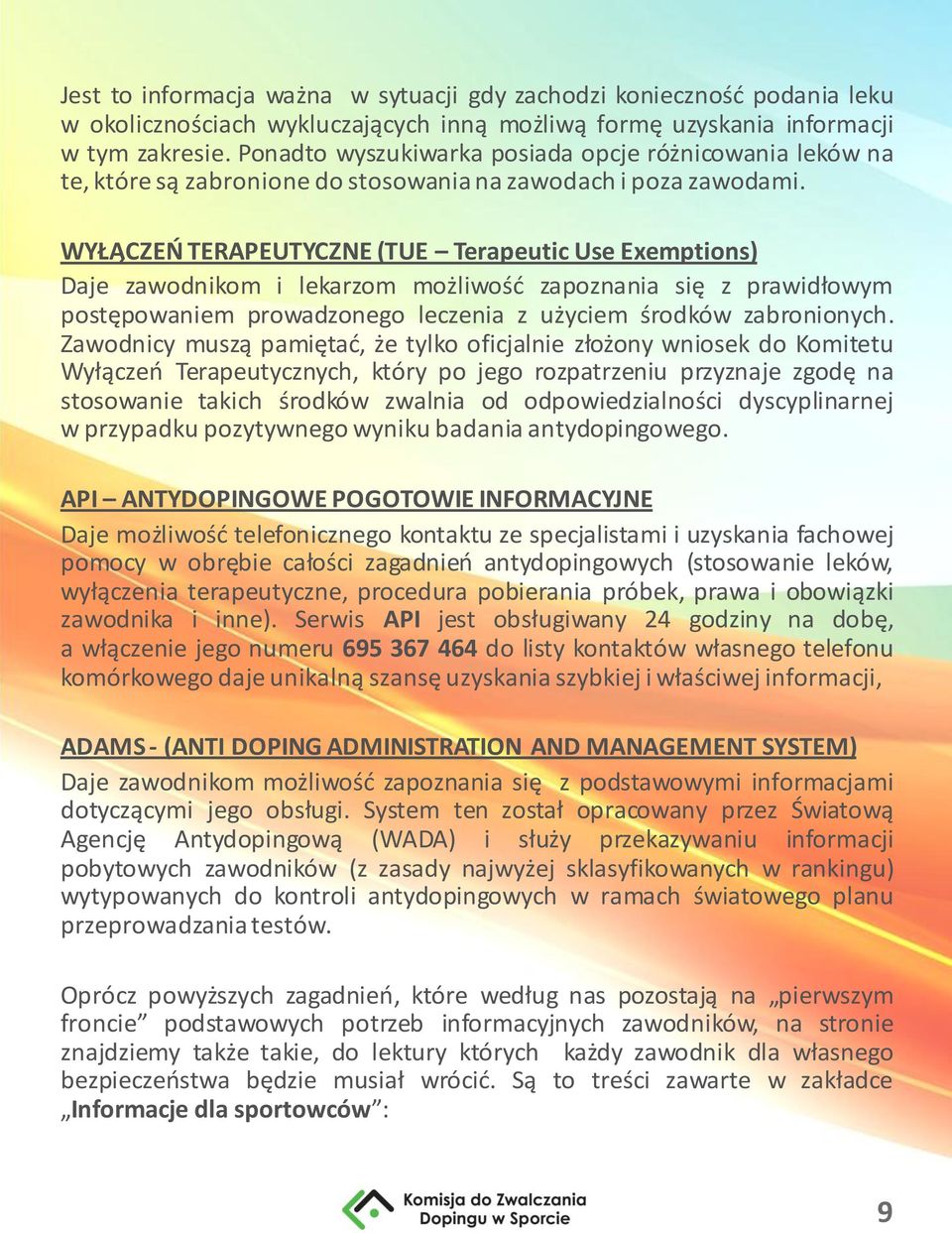 WYŁĄCZEŃ TERAPEUTYCZNE (TUE Terapeutic Use Exemptions) Daje zawodnikom i lekarzom możliwość zapoznania się z prawidłowym postępowaniem prowadzonego leczenia z użyciem środków zabronionych.