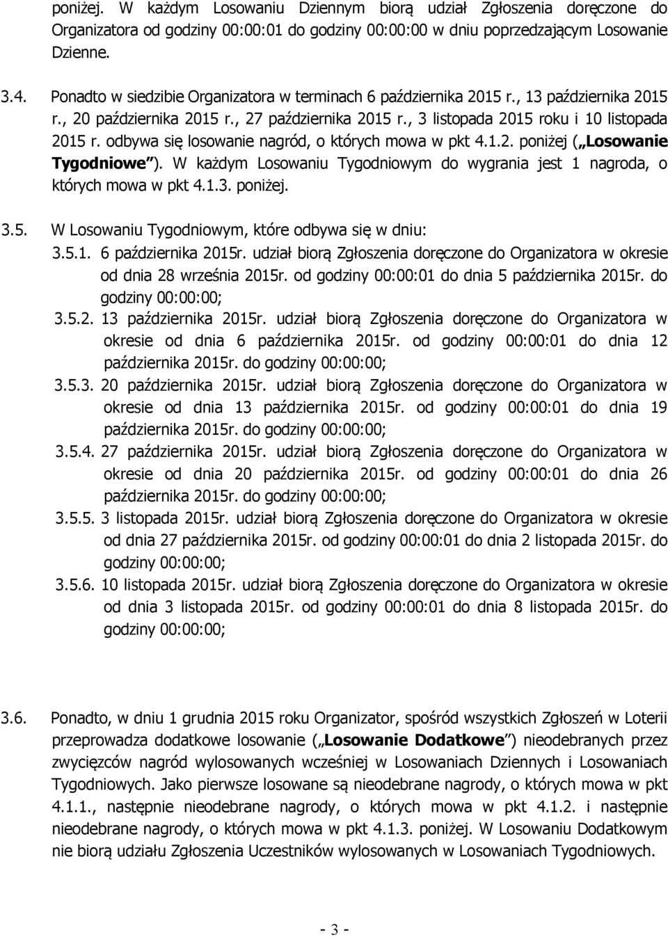 odbywa się losowanie nagród, o których mowa w pkt 4.1.2. poniżej ( Losowanie Tygodniowe ). W każdym Losowaniu Tygodniowym do wygrania jest 1 nagroda, o których mowa w pkt 4.1.3. poniżej. 3.5.