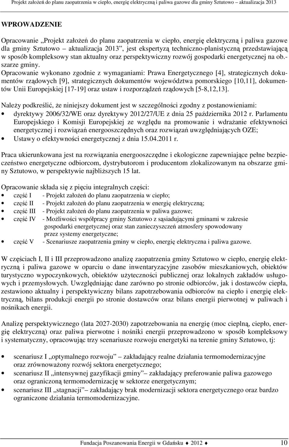 Opracowanie wykonano zgodnie z wymaganiami: Prawa Energetycznego [4], strategicznych dokumentów rządowych [9], strategicznych dokumentów województwa pomorskiego [10,11], dokumentów Unii Europejskiej