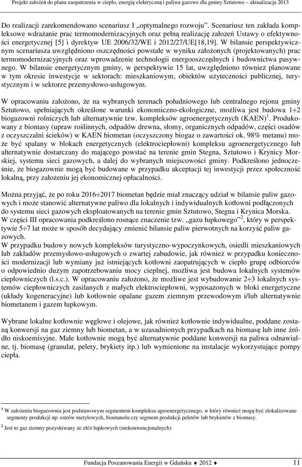 W bilansie perspektywicznym scenariusza uwzględniono oszczędności powstałe w wyniku załoŝonych (projektowanych) prac termomodernizacyjnych oraz wprowadzenie technologii energooszczędnych i