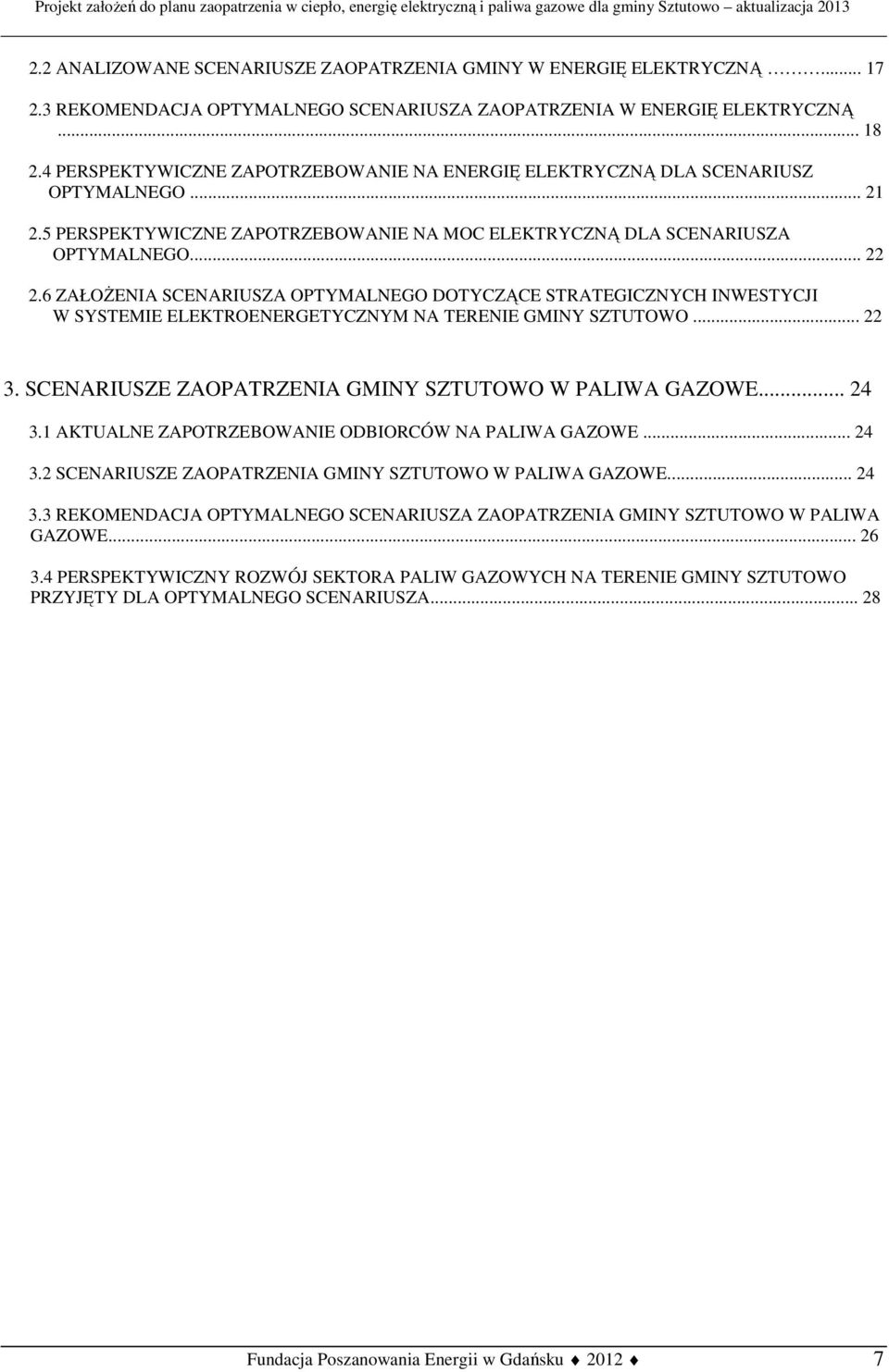 6 ZAŁOśENIA SCENARIUSZA OPTYMALNEGO DOTYCZĄCE STRATEGICZNYCH INWESTYCJI W SYSTEMIE ELEKTROENERGETYCZNYM NA TERENIE GMINY SZTUTOWO... 22 3. SCENARIUSZE ZAOPATRZENIA GMINY SZTUTOWO W PALIWA GAZOWE.