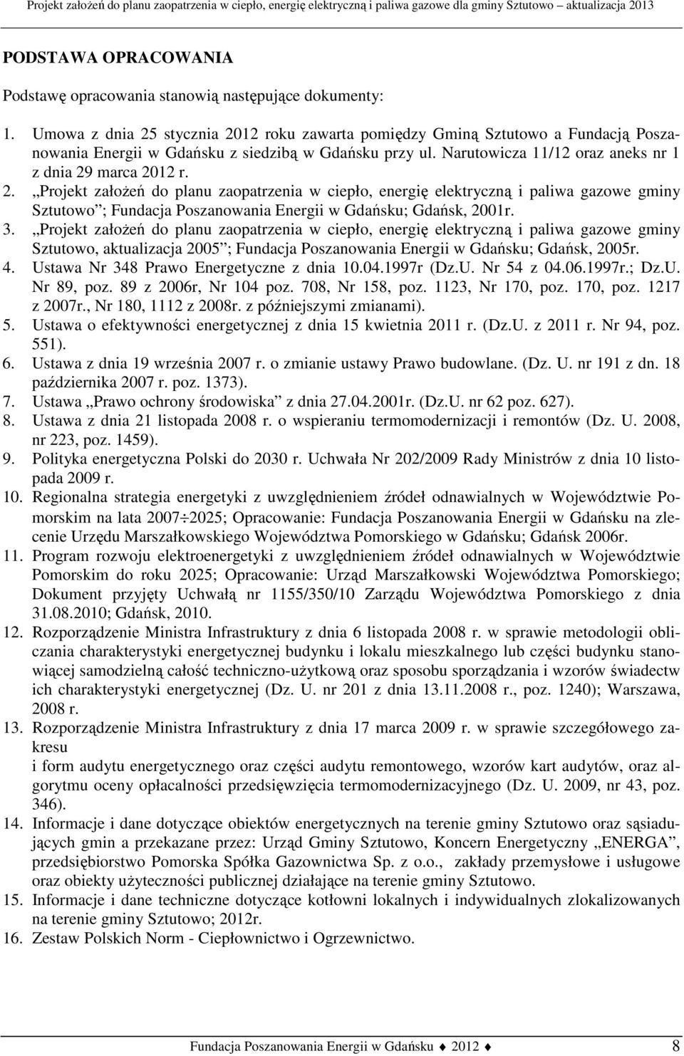 3. Projekt załoŝeń do planu zaopatrzenia w ciepło, energię elektryczną i paliwa gazowe gminy Sztutowo, aktualizacja 2005 ; Fundacja Poszanowania Energii w Gdańsku; Gdańsk, 2005r. 4.