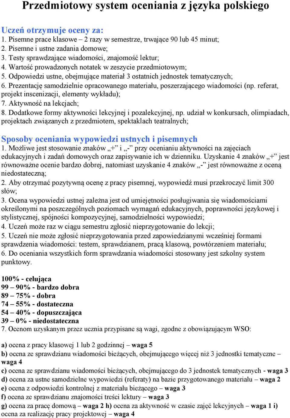 Prezentację samodzielnie opracowanego materiału, poszerzającego wiadomości (np. referat, projekt inscenizacji, elementy wykładu); 7. Aktywność na lekcjach; 8.