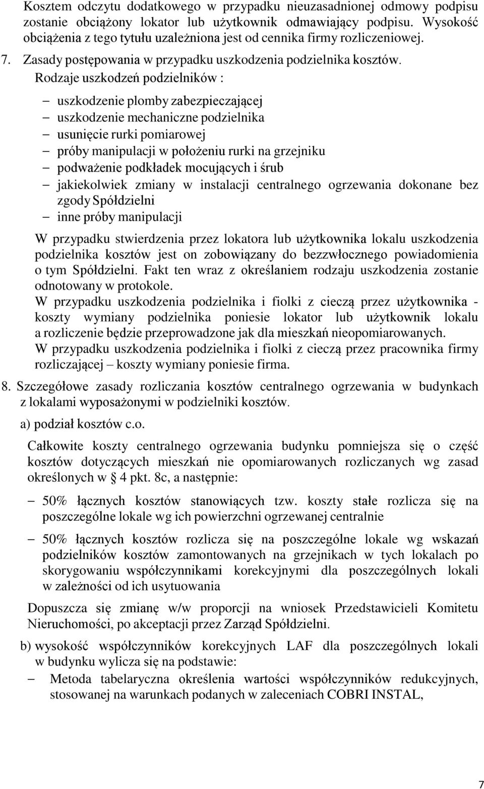 Rodzaje uszkodzeń podzielników : uszkodzenie plomby zabezpieczającej uszkodzenie mechaniczne podzielnika usunięcie rurki pomiarowej próby manipulacji w położeniu rurki na grzejniku podważenie