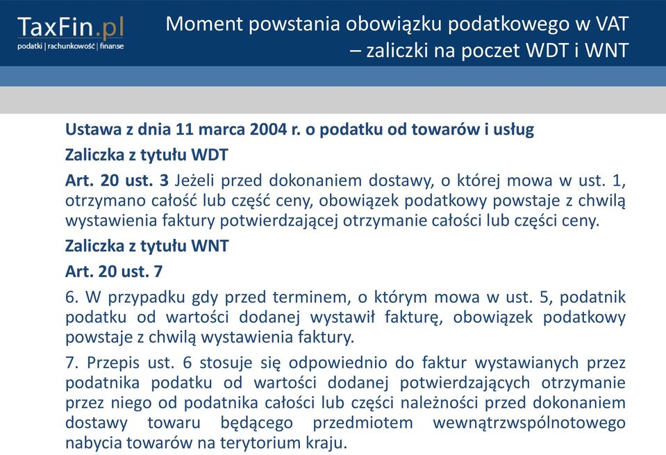 1, otrzymano całośd lub częśd ceny, obowiązek podatkowy powstaje z chwilą wystawienia faktury potwierdzającej otrzymanie całości lub części ceny. Zaliczka z tytułu WNT Art. 20 ust. 7 6.