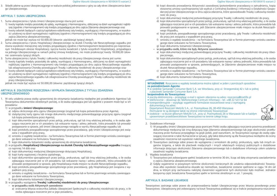 z Harmonogramem) raty kredytu przypadającej po dniu zajścia Zdarzenia ubezpieczeniowego oraz 2) kwoty odsetek będących częścią kapitałowo-odsetkowej raty kredytu, wynikającej z Harmonogramu, w