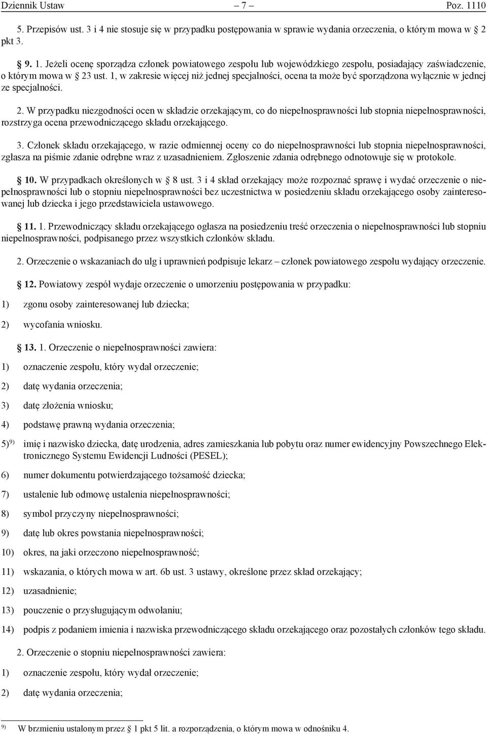 W przypadku niezgodności ocen w składzie orzekającym, co do niepełnosprawności lub stopnia niepełnosprawności, rozstrzyga ocena przewodniczącego składu orzekającego. 3.