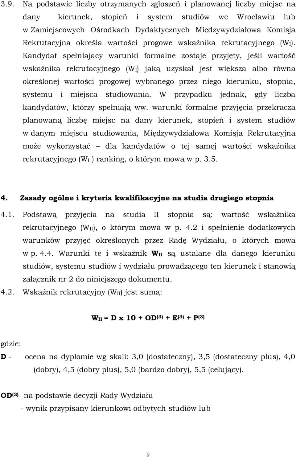 Kandydat spełniający warunki formalne zostaje przyjęty, jeśli wartość wskaźnika rekrutacyjnego (WI) jaką uzyskał jest większa albo równa określonej wartości progowej wybranego przez niego kierunku,