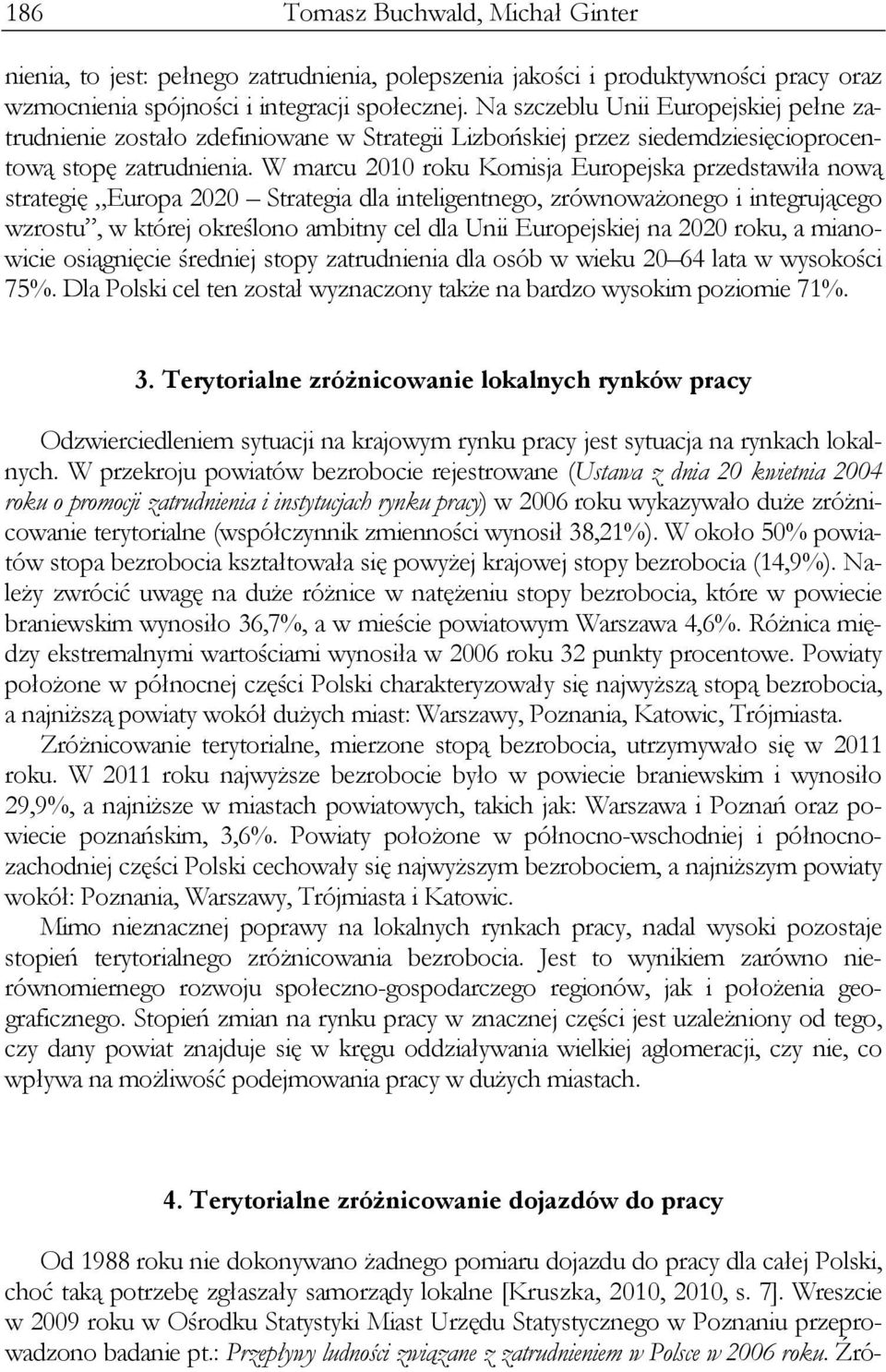 W marcu 2010 roku Komisja Europejska przedstawiła nową strategię Europa 2020 Strategia dla inteligentnego, zrównoważonego i integrującego wzrostu, w której określono ambitny cel dla Unii Europejskiej