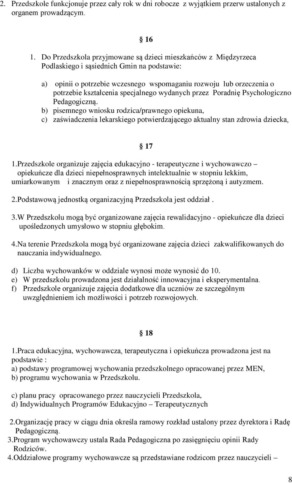 specjalnego wydanych przez Poradnię Psychologiczno Pedagogiczną. b) pisemnego wniosku rodzica/prawnego opiekuna, c) zaświadczenia lekarskiego potwierdzającego aktualny stan zdrowia dziecka, 17 1.
