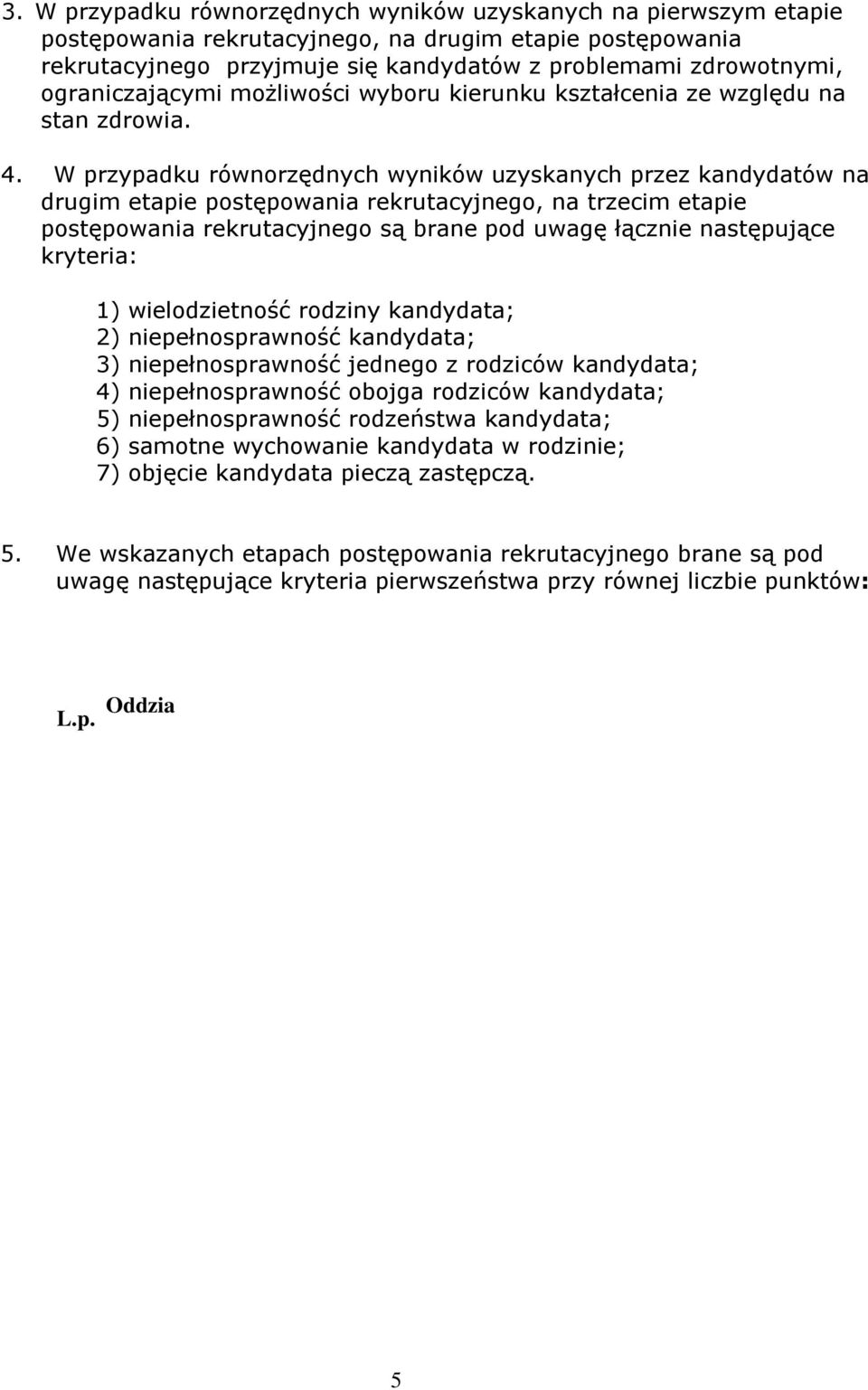 W przypadku równorzędnych wyników uzyskanych przez kandydatów na drugim etapie postępowania rekrutacyjnego, na trzecim etapie postępowania rekrutacyjnego są brane pod uwagę łącznie następujące