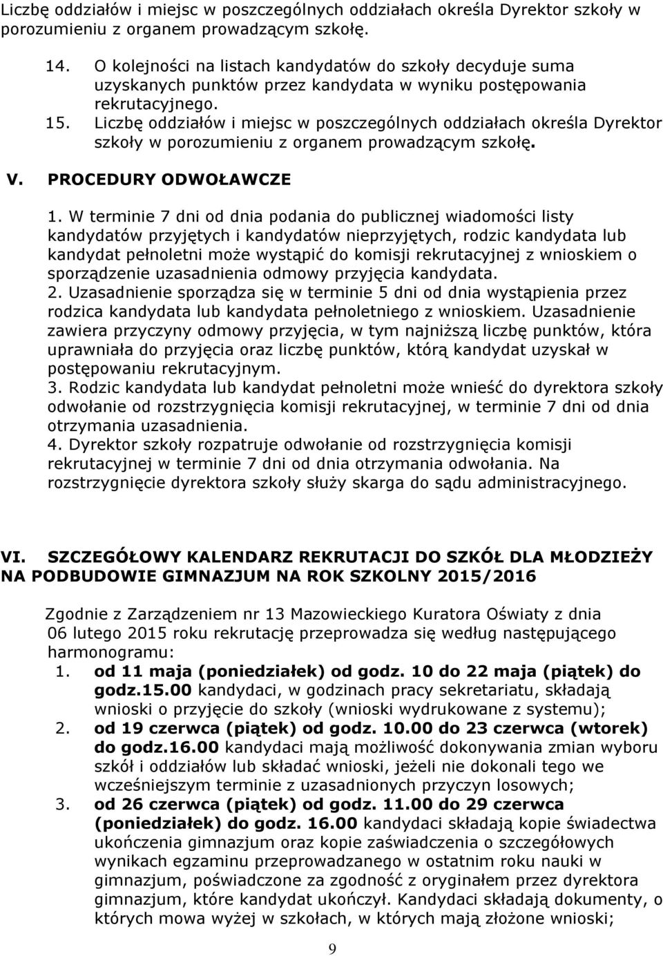 Liczbę oddziałów i miejsc w poszczególnych oddziałach określa Dyrektor szkoły w porozumieniu z organem prowadzącym szkołę. V. PROCEDURY ODWOŁAWCZE 1.