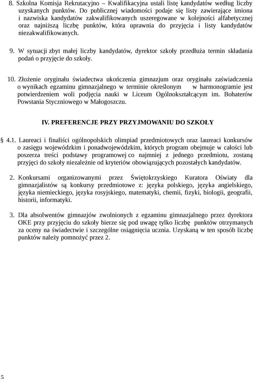 i listy kandydatów niezakwalifikowanych. 9. W sytuacji zbyt małej liczby kandydatów, dyrektor szkoły przedłuża termin składania podań o przyjęcie do szkoły. 10.