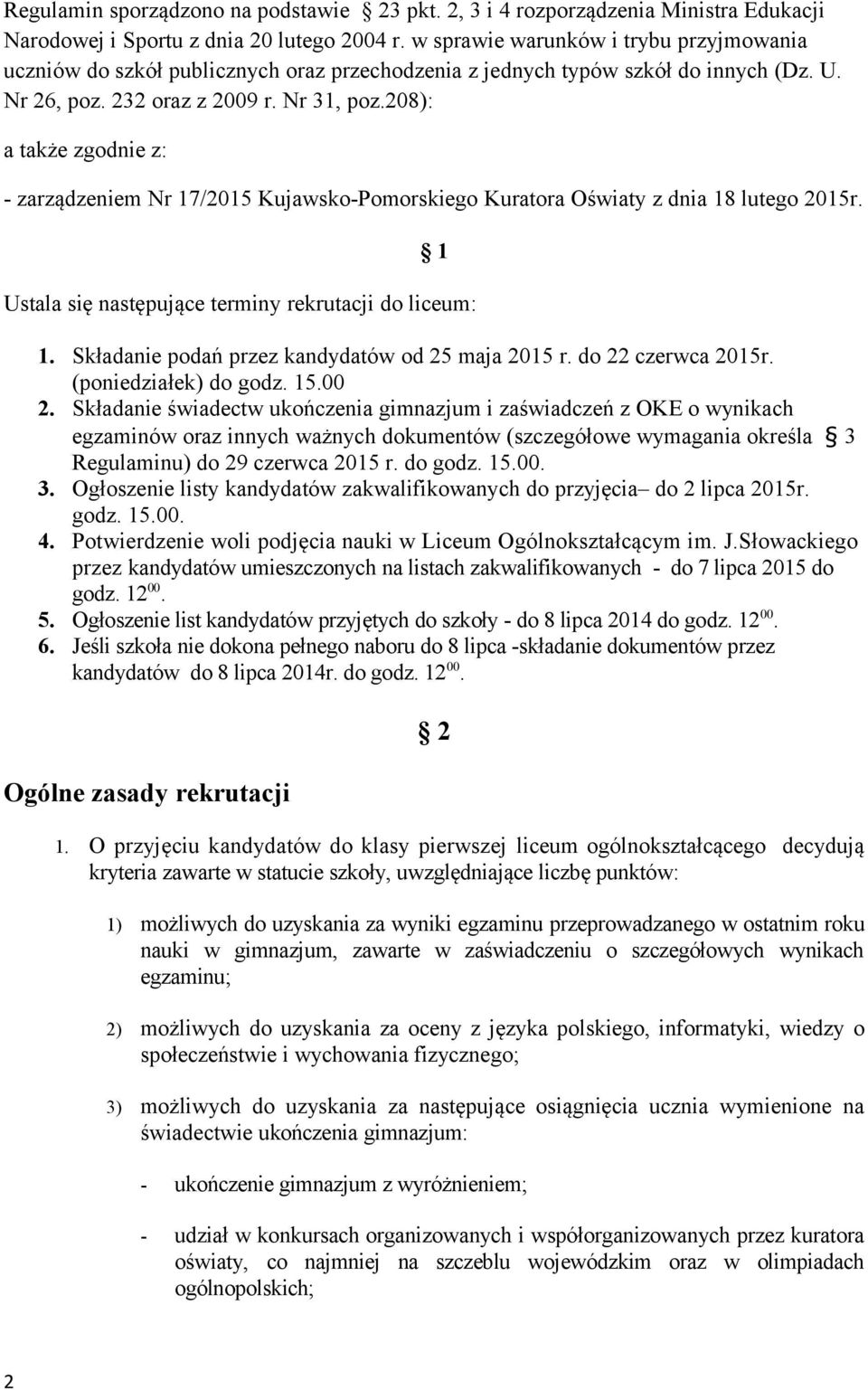 208): a także zgodnie z: - zarządzeniem Nr 17/2015 Kujawsko-Pomorskiego Kuratora Oświaty z dnia 18 lutego 2015r. 1 Ustala się następujące terminy rekrutacji do liceum: 1.