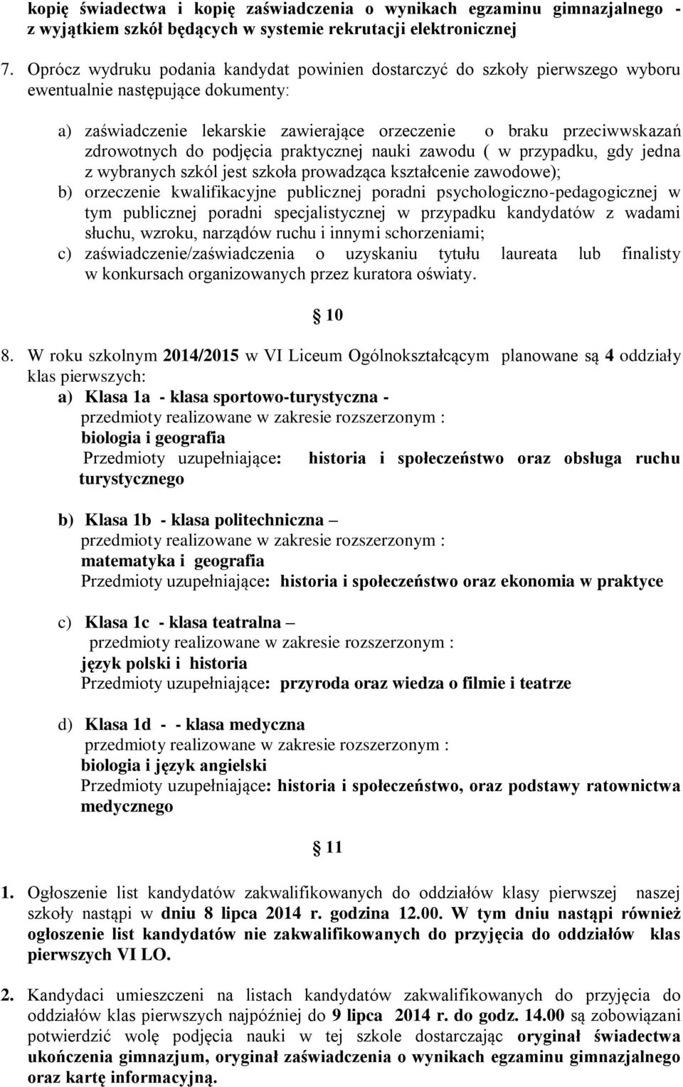 do podjęcia praktycznej nauki zawodu ( w przypadku, gdy jedna z wybranych szkól jest szkoła prowadząca kształcenie zawodowe); b) orzeczenie kwalifikacyjne publicznej poradni