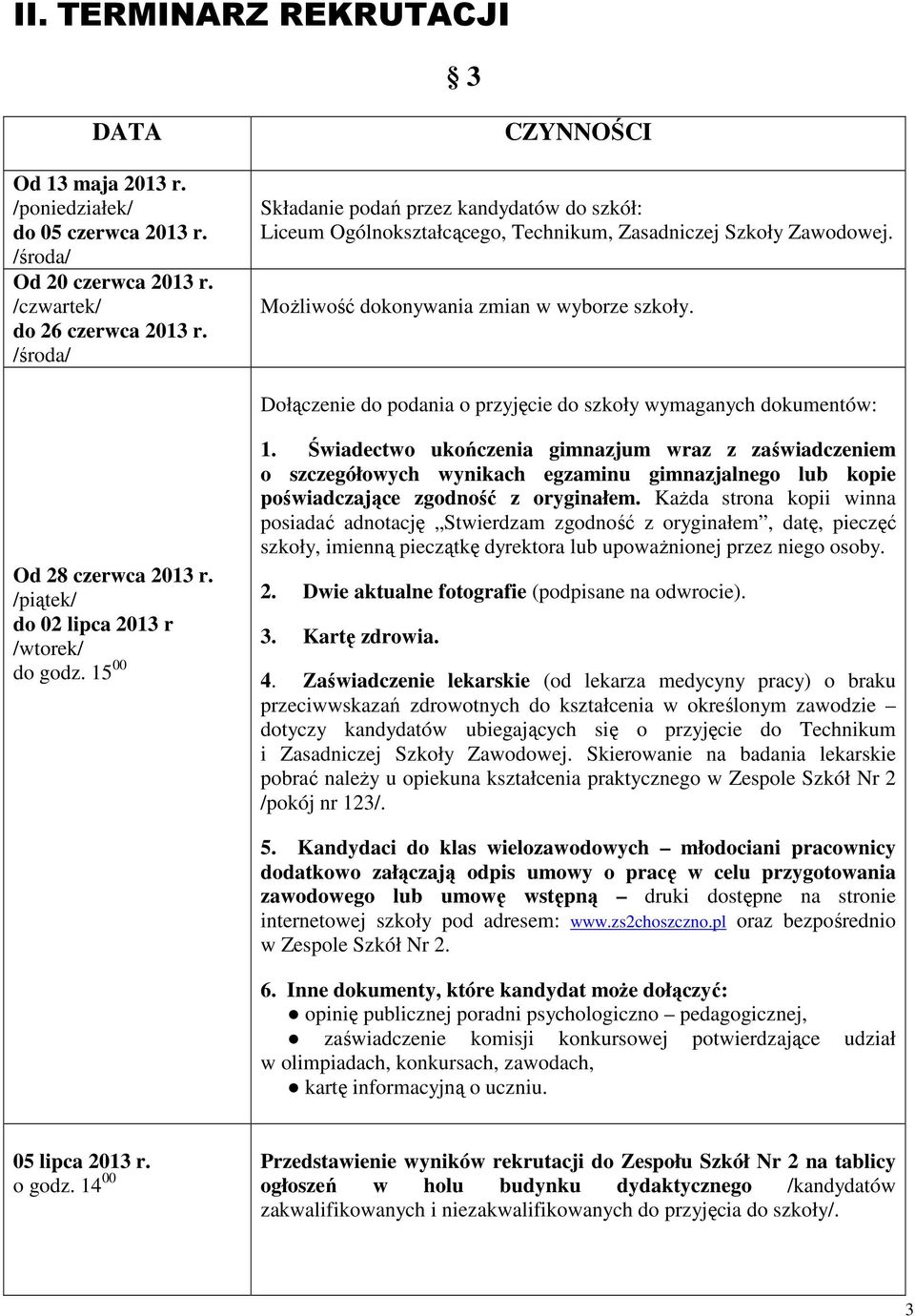 Dołączenie do podania o przyjęcie do szkoły wymaganych dokumentów: Od 28 czerwca 2013 r. /piątek/ do 02 lipca 2013 r /wtorek/ do godz. 15 00 1.