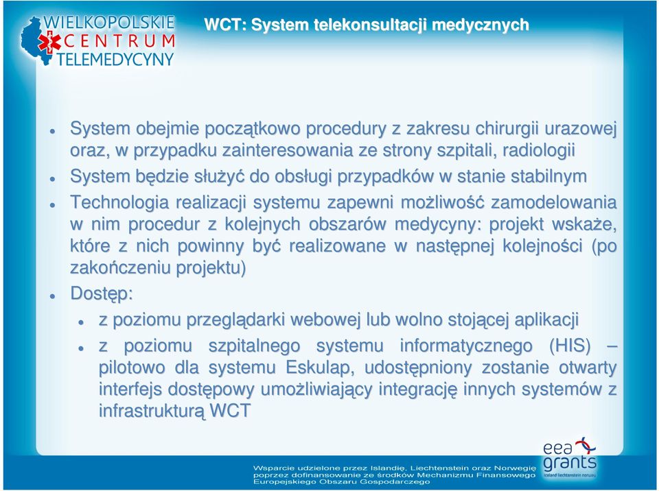 projekt wskaŝe, które z nich powinny być realizowane w następnej kolejności (po zakończeniu projektu) Dostęp: z poziomu przeglądarki webowej lub wolno stojącej aplikacji z poziomu