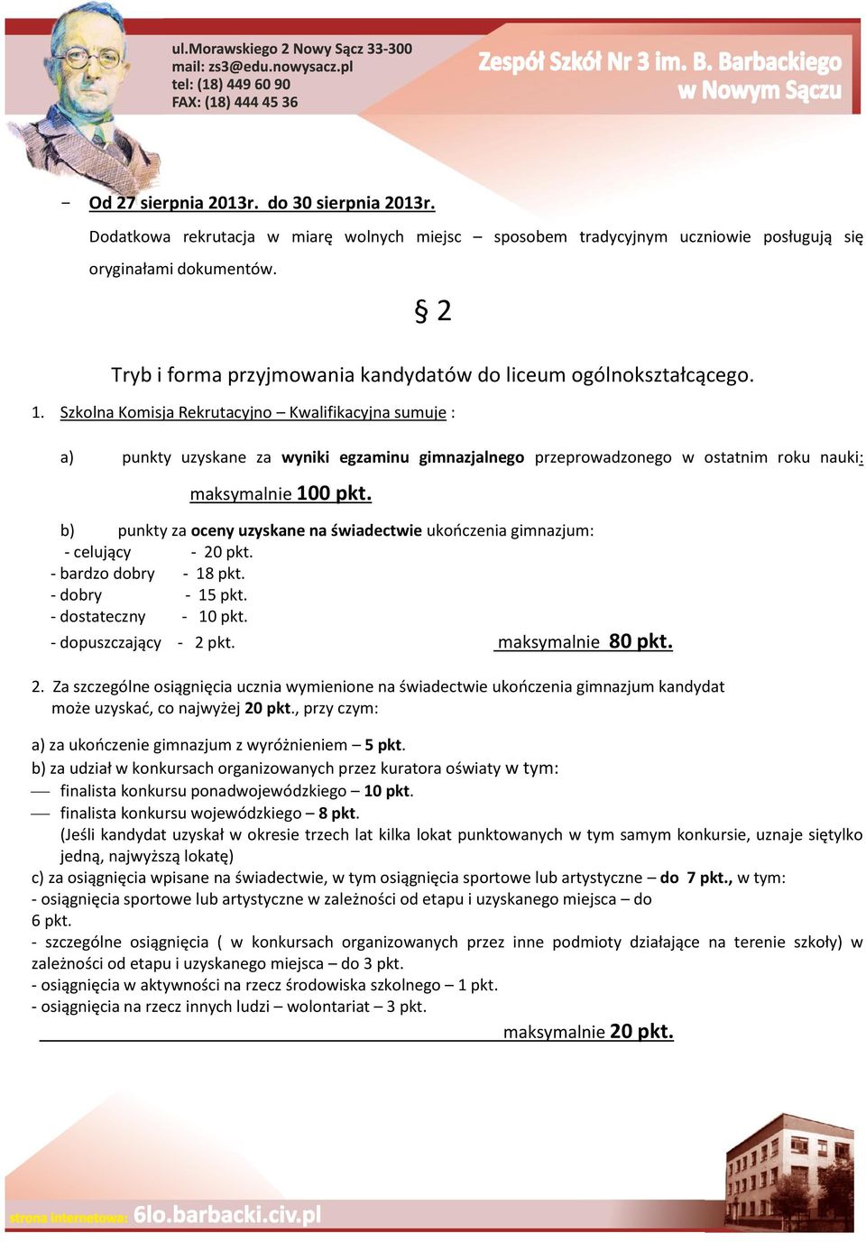 Szkolna Komisja Rekrutacyjno Kwalifikacyjna sumuje : a) punkty uzyskane za wyniki egzaminu gimnazjalnego przeprowadzonego w ostatnim roku nauki: maksymalnie 100 pkt.