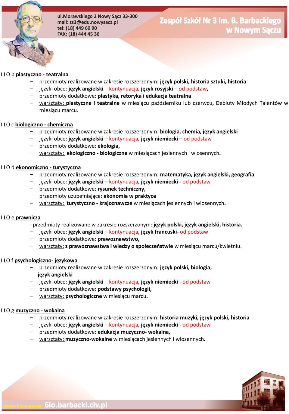 I LO c biologiczno - chemiczna - przedmioty realizowane w zakresie rozszerzonym: biologia, chemia, język angielski - języki obce: język angielski kontynuacja, język niemiecki od podstaw - przedmioty