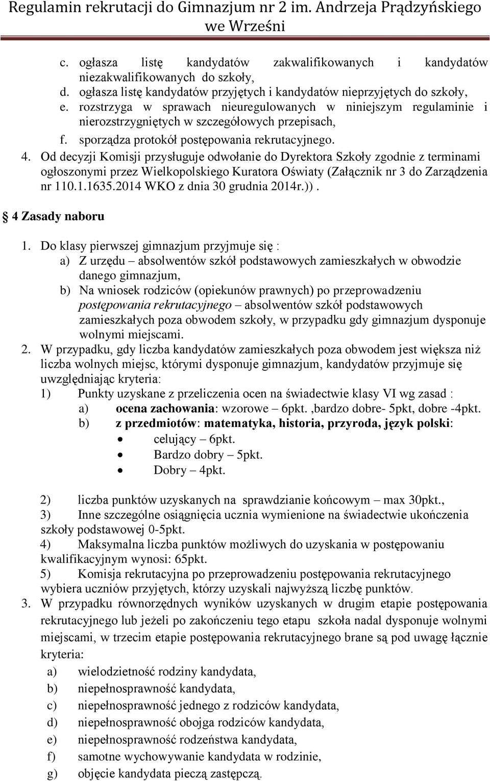 Od decyzji Komisji przysługuje odwołanie do Dyrektora Szkoły zgodnie z terminami ogłoszonymi przez Wielkopolskiego Kuratora Oświaty (Załącznik nr 3 do Zarządzenia nr 110.1.1635.