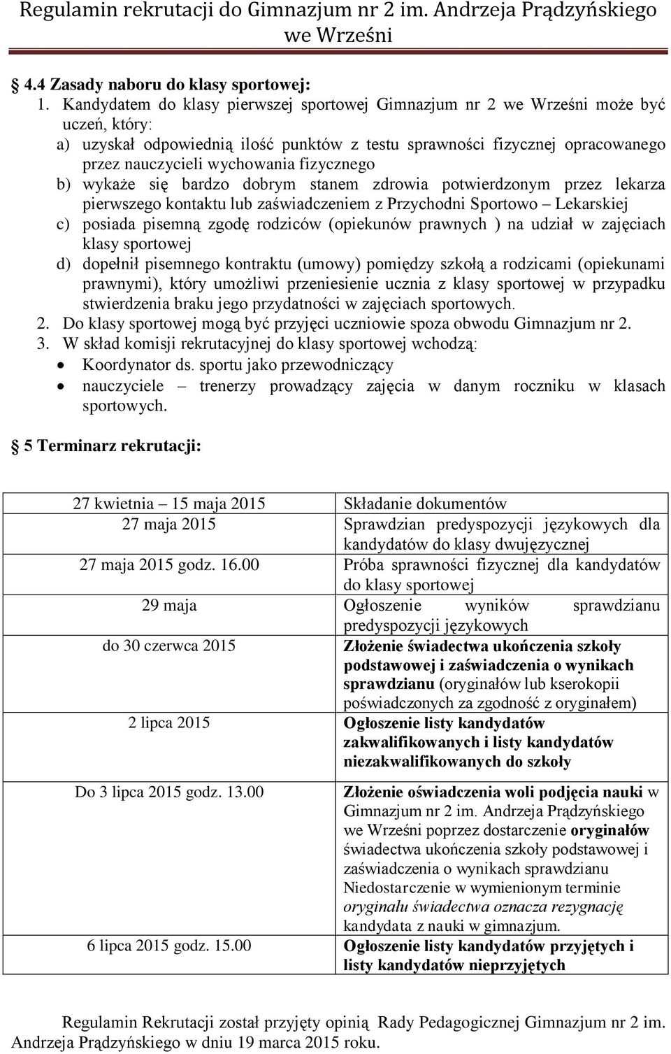 wykaże się bardzo dobrym stanem zdrowia potwierdzonym przez lekarza pierwszego kontaktu lub zaświadczeniem z Przychodni Sportowo Lekarskiej c) posiada pisemną zgodę rodziców (opiekunów prawnych ) na