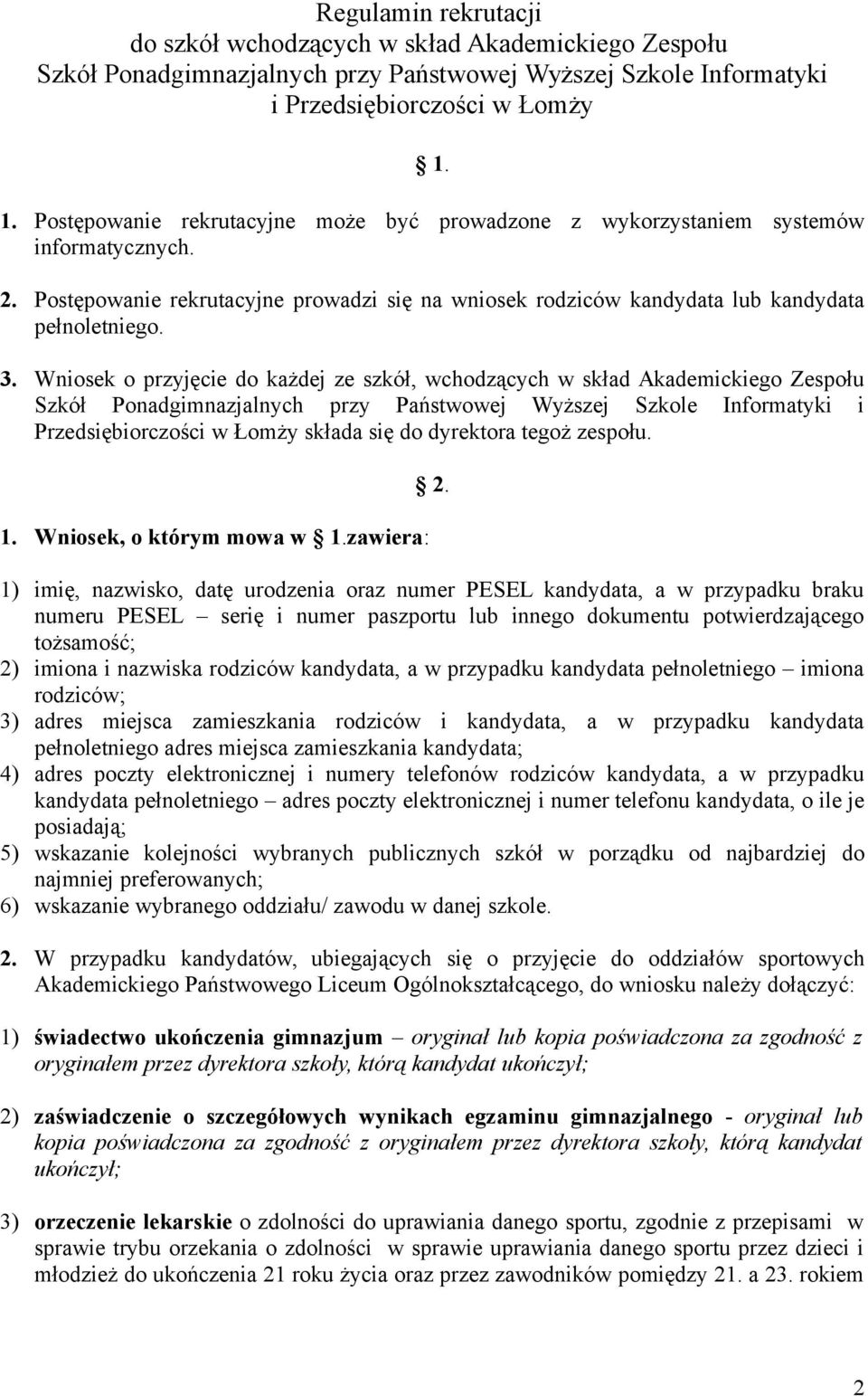 Wniosek o przyjęcie do każdej ze szkół, wchodzących w skład Akademickiego Zespołu Szkół Ponadgimnazjalnych przy Państwowej Wyższej Szkole Informatyki i Przedsiębiorczości w Łomży składa się do