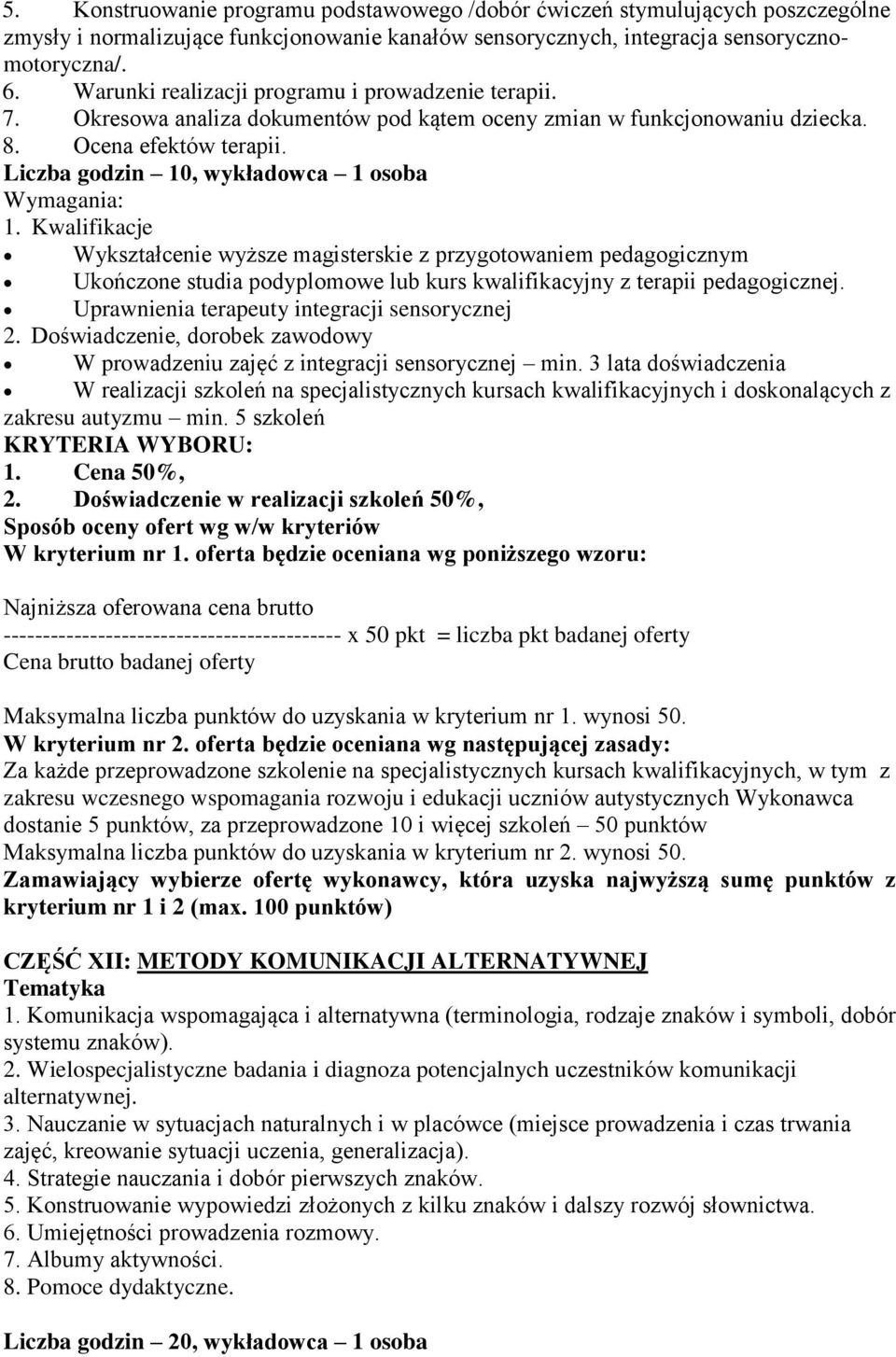 Liczba godzin 10, wykładowca 1 osoba Wykształcenie wyższe magisterskie z przygotowaniem pedagogicznym Ukończone studia podyplomowe lub kurs kwalifikacyjny z terapii pedagogicznej.