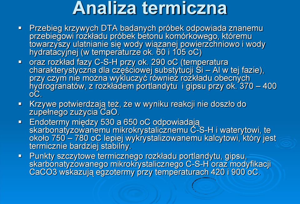 290 oc (temperatura charakterystyczna dla częściowej substytucji Si Al w tej fazie), przy czym nie można wykluczyć również rozkładu obecnych hydrogranatów, z rozkładem portlandytu i gipsu przy ok.