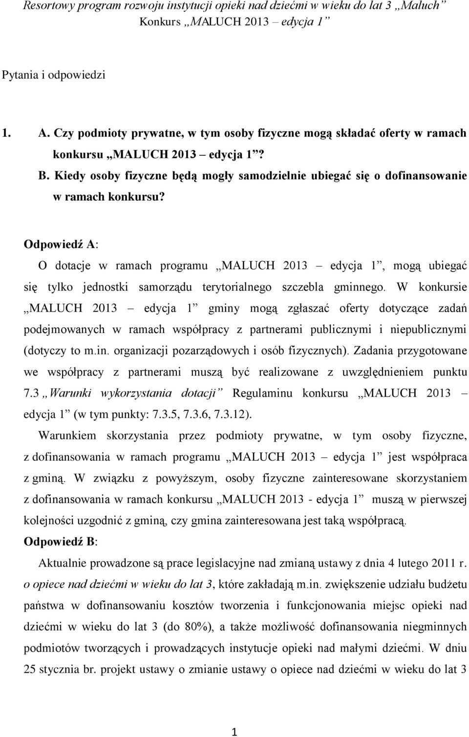 Odpowiedź A: O dotacje w ramach programu MALUCH 2013 edycja 1, mogą ubiegać się tylko jednostki samorządu terytorialnego szczebla gminnego.