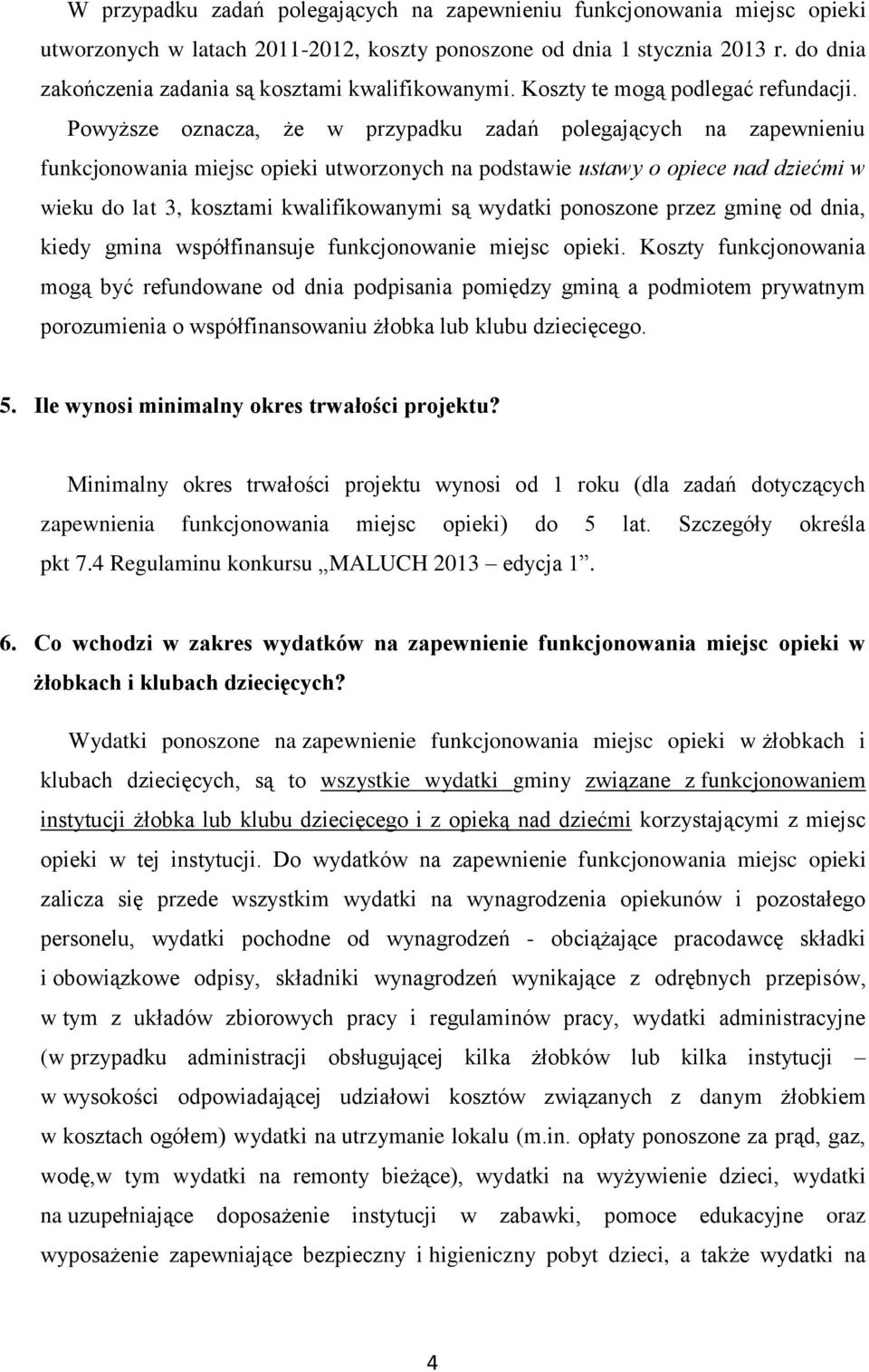 Powyższe oznacza, że w przypadku zadań polegających na zapewnieniu funkcjonowania miejsc opieki utworzonych na podstawie ustawy o opiece nad dziećmi w wieku do lat 3, kosztami kwalifikowanymi są