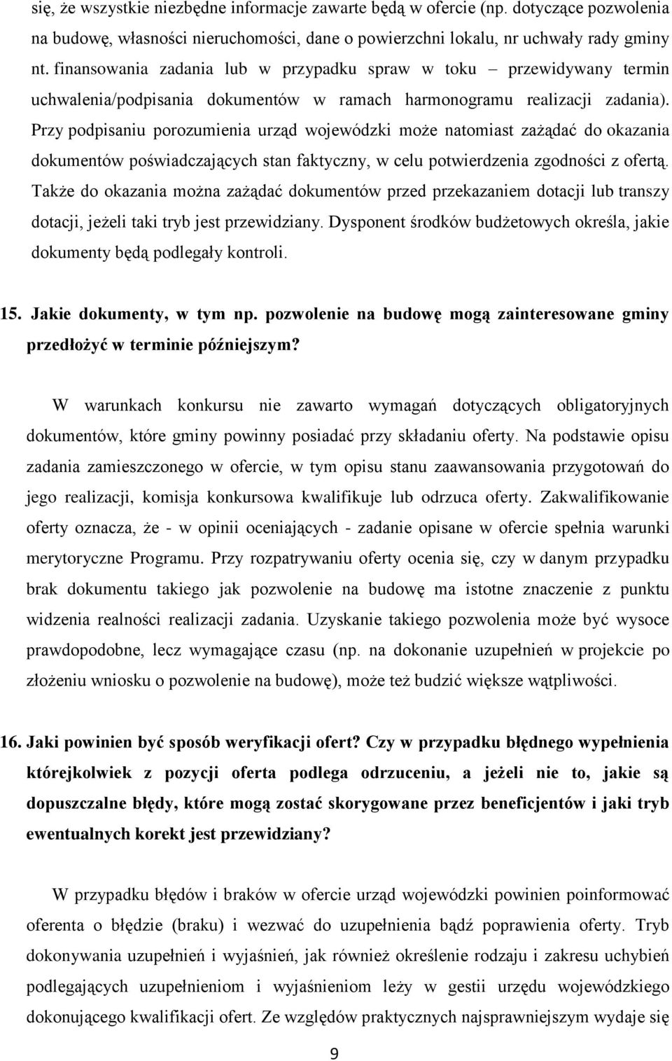 Przy podpisaniu porozumienia urząd wojewódzki może natomiast zażądać do okazania dokumentów poświadczających stan faktyczny, w celu potwierdzenia zgodności z ofertą.