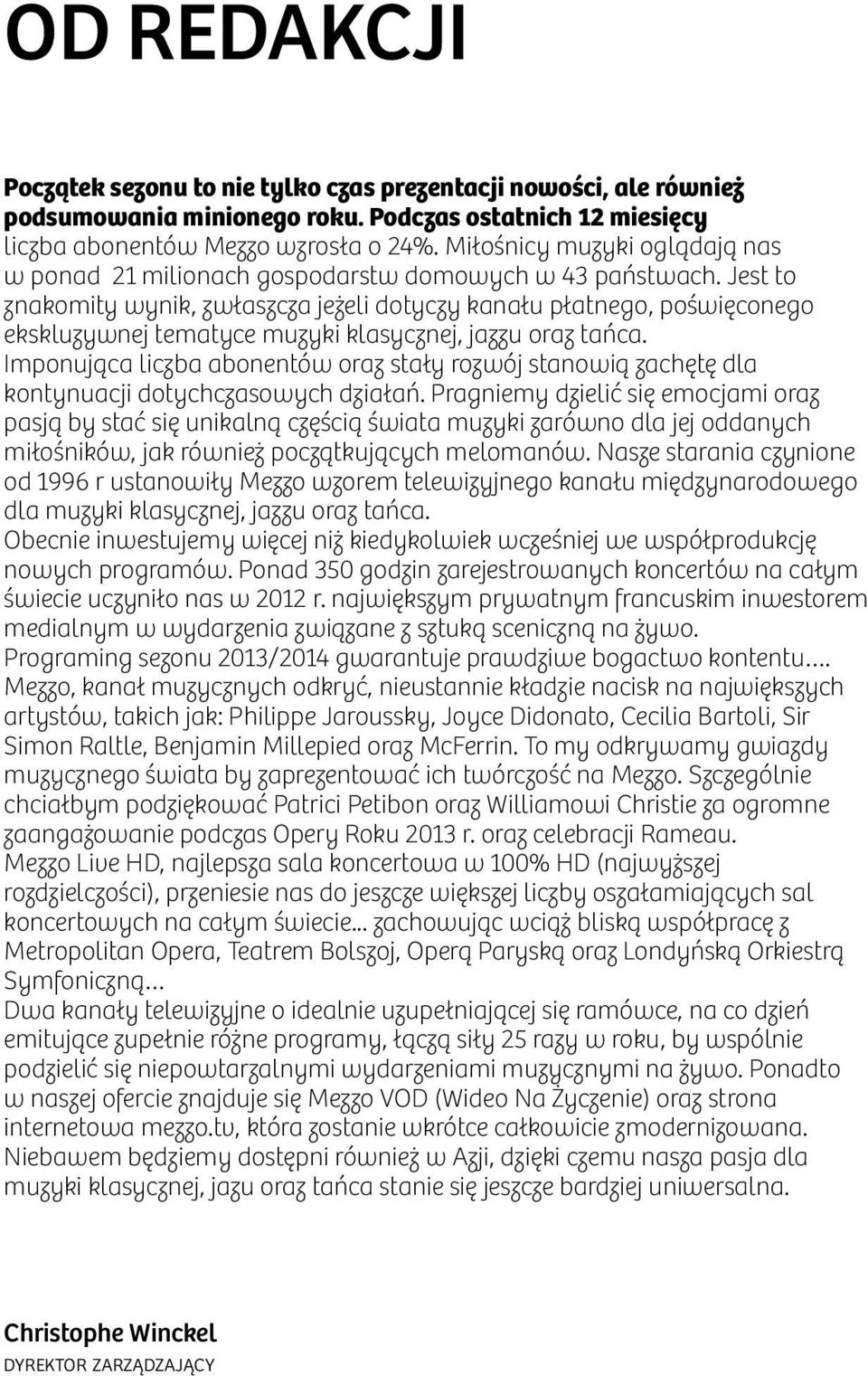 Jest to znakomity wynik, zwłaszcza jeżeli dotyczy kanału płatnego, poświęconego ekskluzywnej tematyce muzyki klasycznej, jazzu oraz tańca.