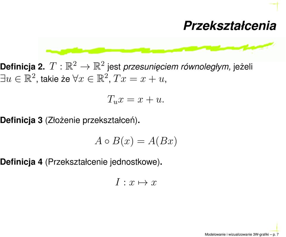 R 2,Tx = x+u, T u x = x+u. Definicja 3 (Złożenie przekształceń).